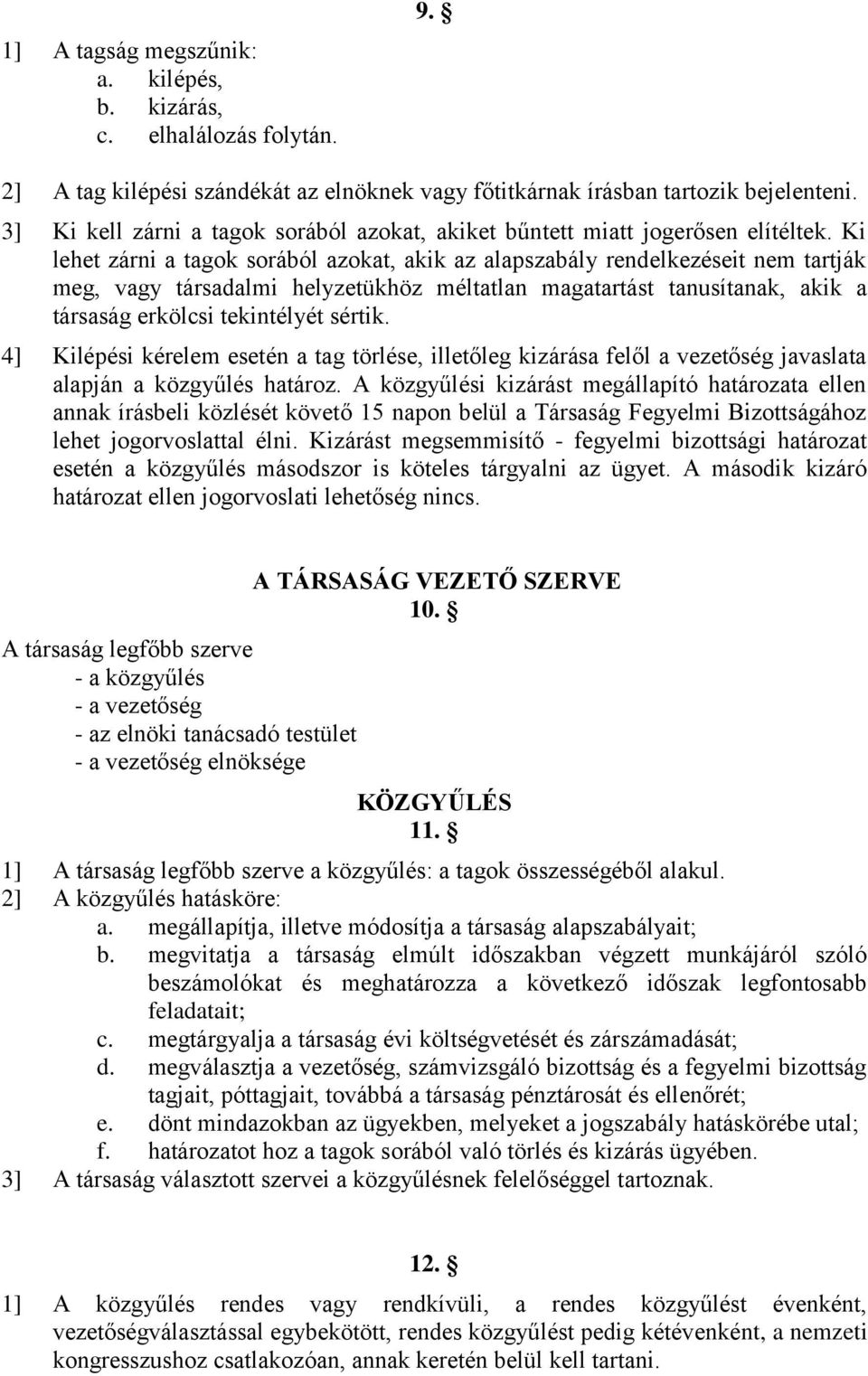 Ki lehet zárni a tagok sorából azokat, akik az alapszabály rendelkezéseit nem tartják meg, vagy társadalmi helyzetükhöz méltatlan magatartást tanusítanak, akik a társaság erkölcsi tekintélyét sértik.