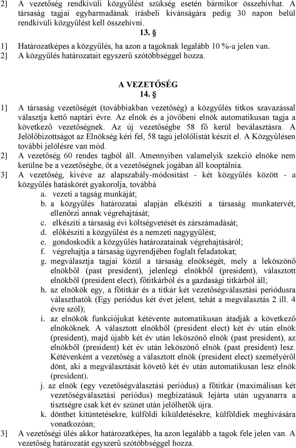 1] A társaság vezetőségét (továbbiakban vezetőség) a közgyűlés titkos szavazással választja kettő naptári évre. Az elnök és a jövőbeni elnök automatikusan tagja a következő vezetőségnek.