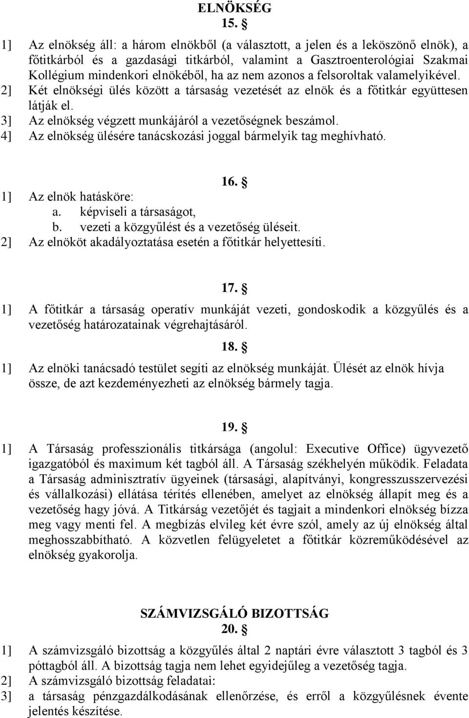 nem azonos a felsoroltak valamelyikével. 2] Két elnökségi ülés között a társaság vezetését az elnök és a főtitkár együttesen látják el. 3] Az elnökség végzett munkájáról a vezetőségnek beszámol.