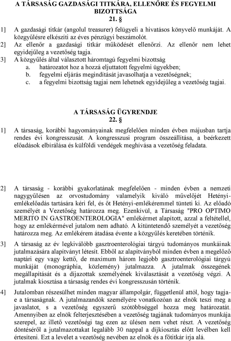 3] A közgyűlés által választott háromtagú fegyelmi bizottság a. határozatot hoz a hozzá eljuttatott fegyelmi ügyekben; b. fegyelmi eljárás megindítását javasolhatja a vezetőségnek; c.