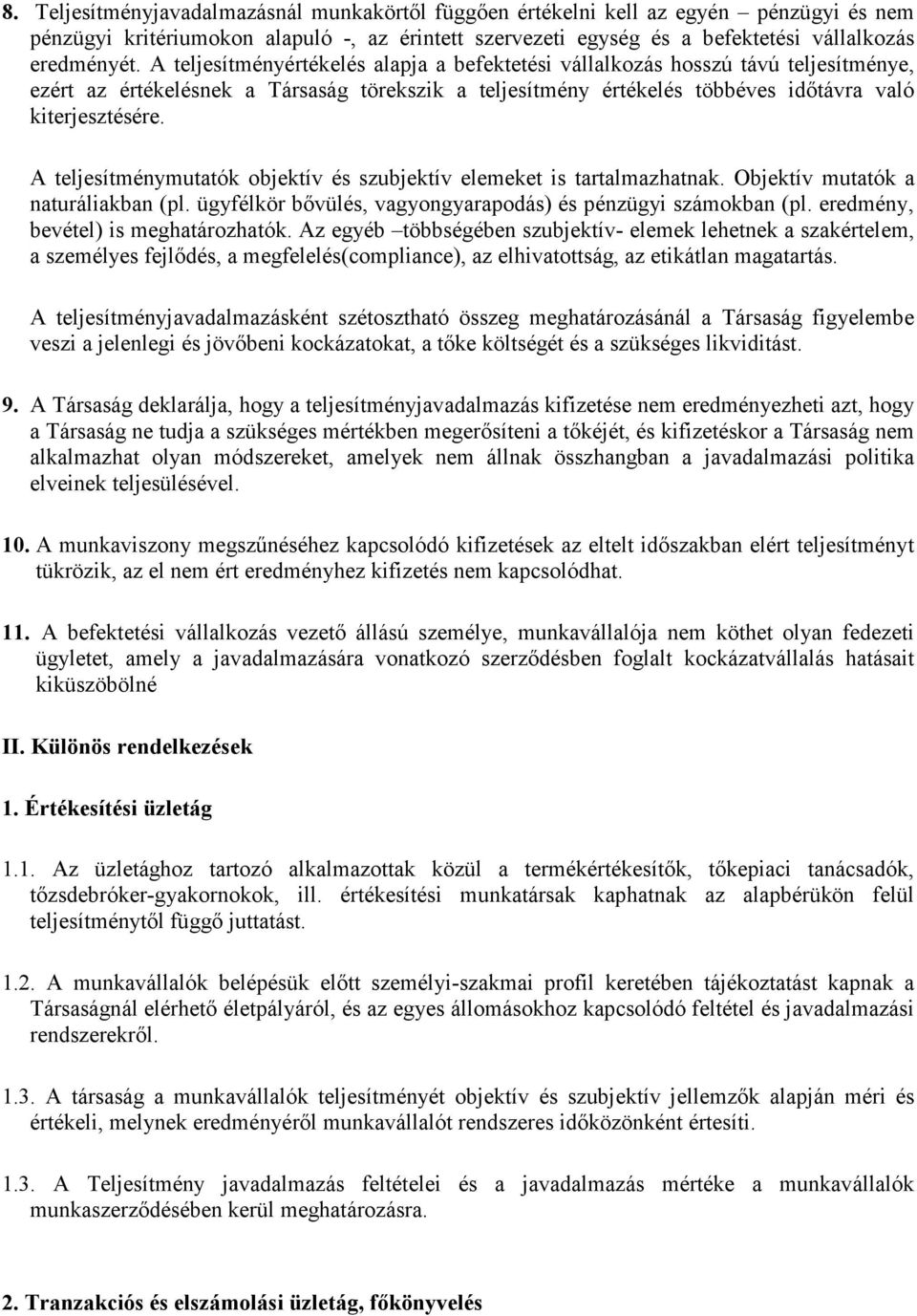 A teljesítménymutatók objektív és szubjektív elemeket is tartalmazhatnak. Objektív mutatók a naturáliakban (pl. ügyfélkör bıvülés, vagyongyarapodás) és pénzügyi számokban (pl.