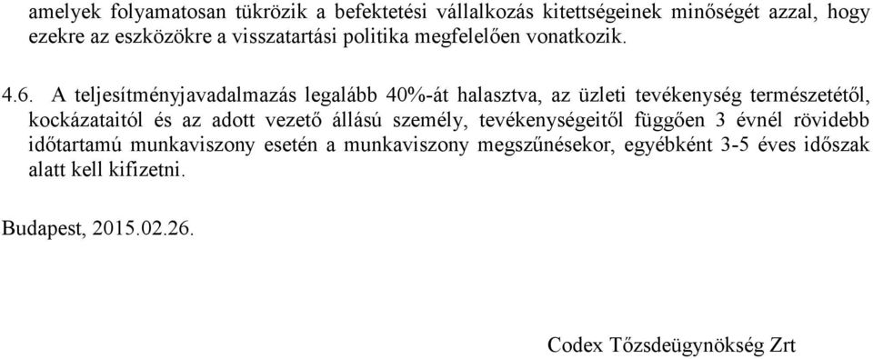 A teljesítményjavadalmazás legalább 40%-át halasztva, az üzleti tevékenység természetétıl, kockázataitól és az adott vezetı