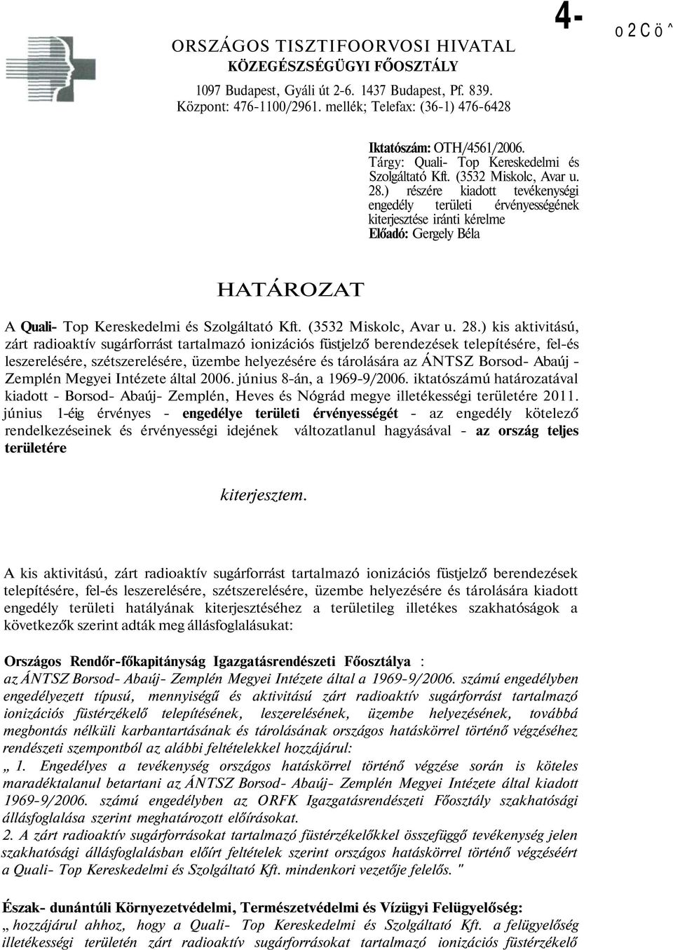 ) részére kiadott tevékenységi engedély területi érvényességének kiterjesztése iránti kérelme Előadó: Gergely Béla HATÁROZAT A Quali- Top Kereskedelmi és Szolgáltató Kft. (3532 Miskolc, Avar u. 28.