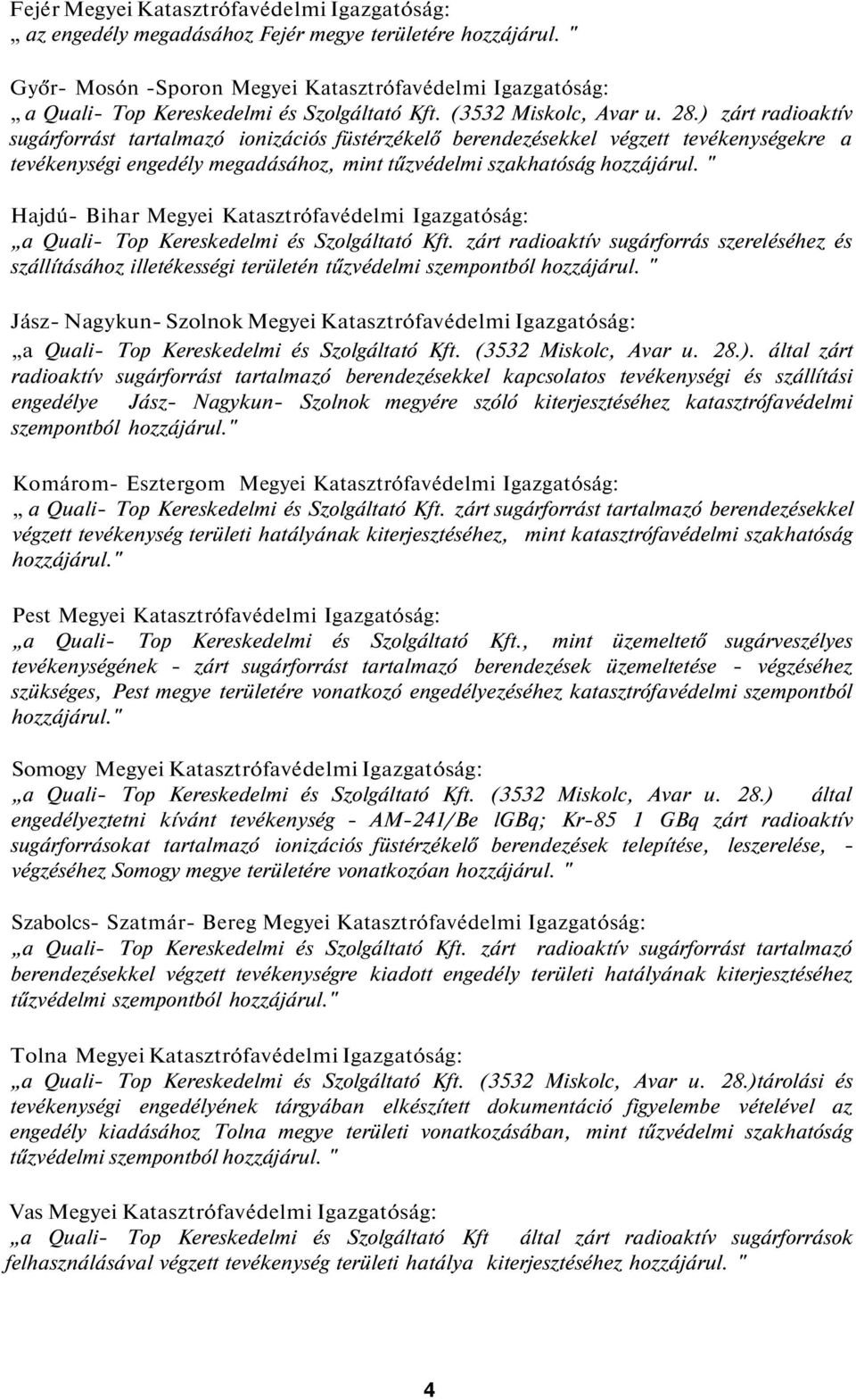 ) zárt radioaktív sugárforrást tartalmazó ionizációs füstérzékelő berendezésekkel végzett tevékenységekre a tevékenységi engedély megadásához, mint tűzvédelmi szakhatóság hozzájárul.