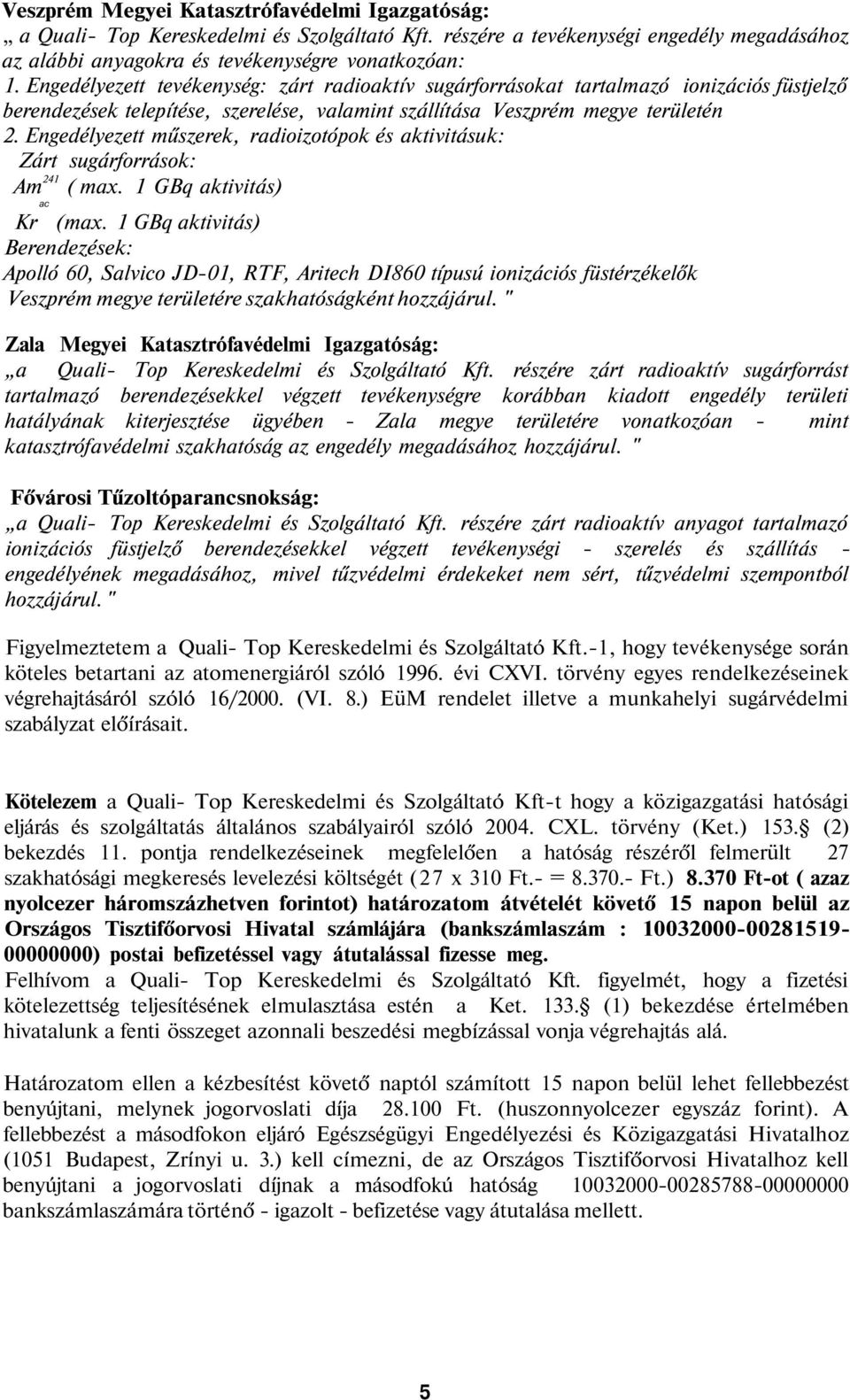 Engedélyezett műszerek, radioizotópok és aktivitásuk: Zárt sugárforrások: Am 241 ( max. 1 GBq aktivitás) ac Kr (max.