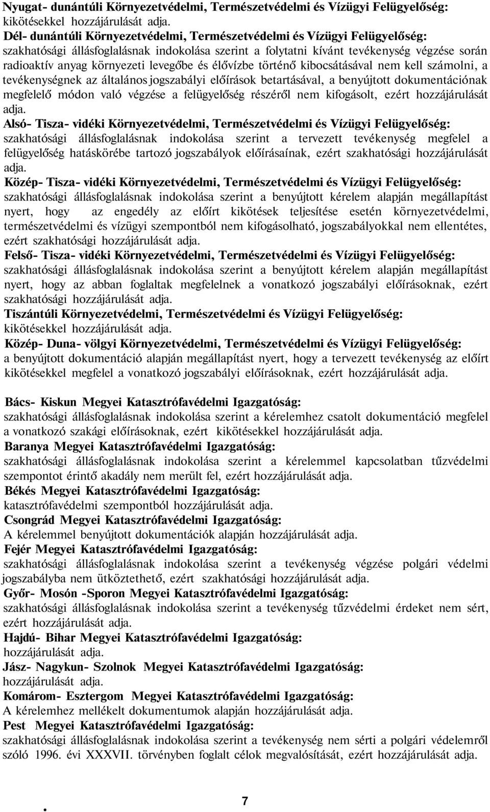 levegőbe és élővízbe történő kibocsátásával nem kell számolni, a tevékenységnek az általános jogszabályi előírások betartásával, a benyújtott dokumentációnak megfelelő módon való végzése a