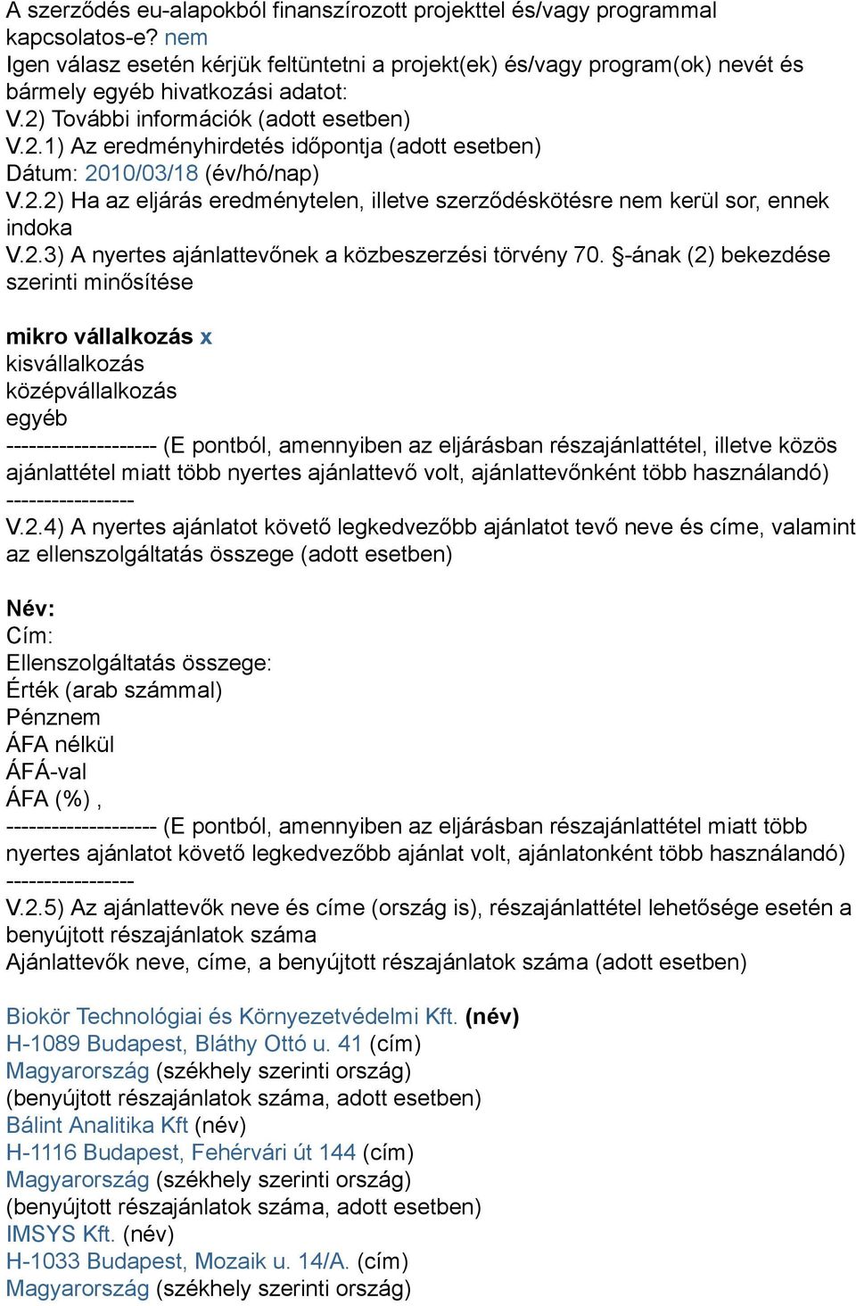 További információk (adott esetben) V.2.1) Az eredményhirdetés időpontja (adott esetben) Dátum: 2010/03/18 (év/hó/nap) V.2.2) Ha az eljárás eredménytelen, illetve szerződéskötésre nem kerül sor, ennek indoka V.