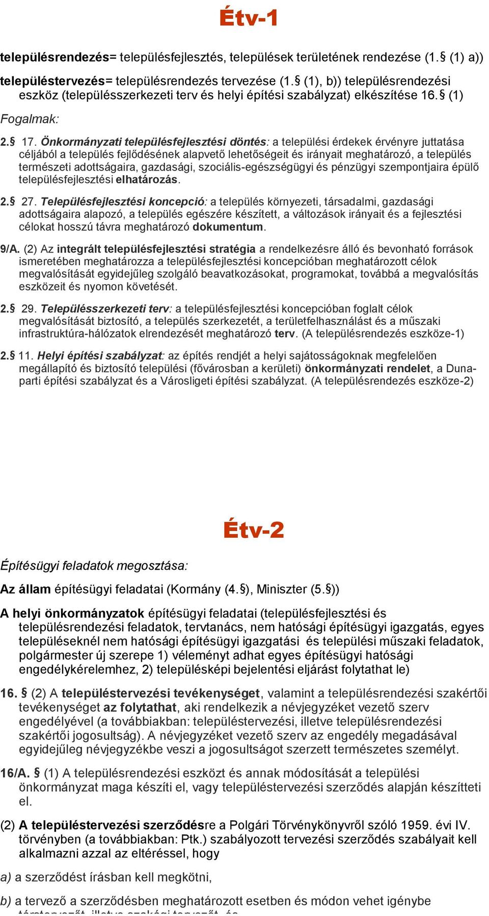 Önkormányzati településfejlesztési döntés: a települési érdekek érvényre juttatása céljából a település fejlődésének alapvető lehetőségeit és irányait meghatározó, a település természeti