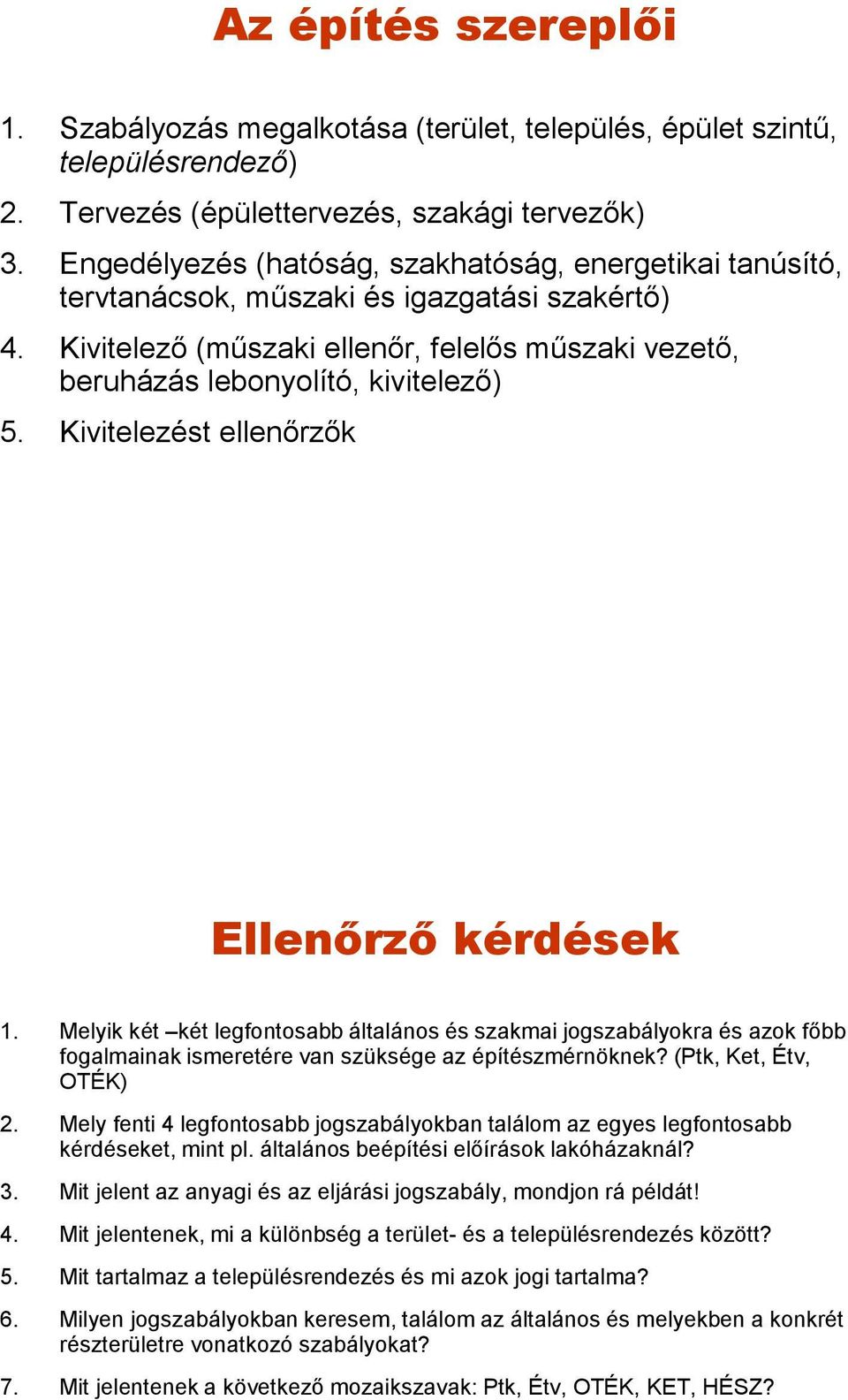 Kivitelezést ellenőrzők Ellenőrző kérdések 1. Melyik két két legfontosabb általános és szakmai jogszabályokra és azok főbb fogalmainak ismeretére van szüksége az építészmérnöknek?