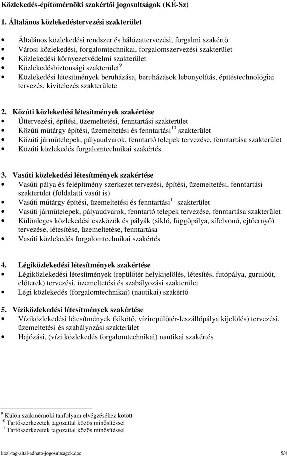 környezetvédelmi szakterület Közlekedésbiztonsági szakterület 9 Közlekedési létesítmények beruházása, beruházások lebonyolítás, építéstechnológiai tervezés, kivitelezés szakterülete 2.