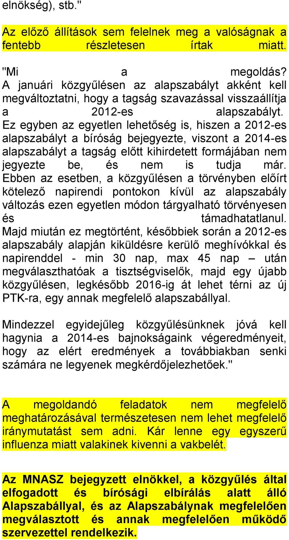 Ez egyben az egyetlen lehetőség is, hiszen a 2012-es alapszabályt a bíróság bejegyezte, viszont a 2014-es alapszabályt a tagság előtt kihirdetett formájában nem jegyezte be, és nem is tudja már.