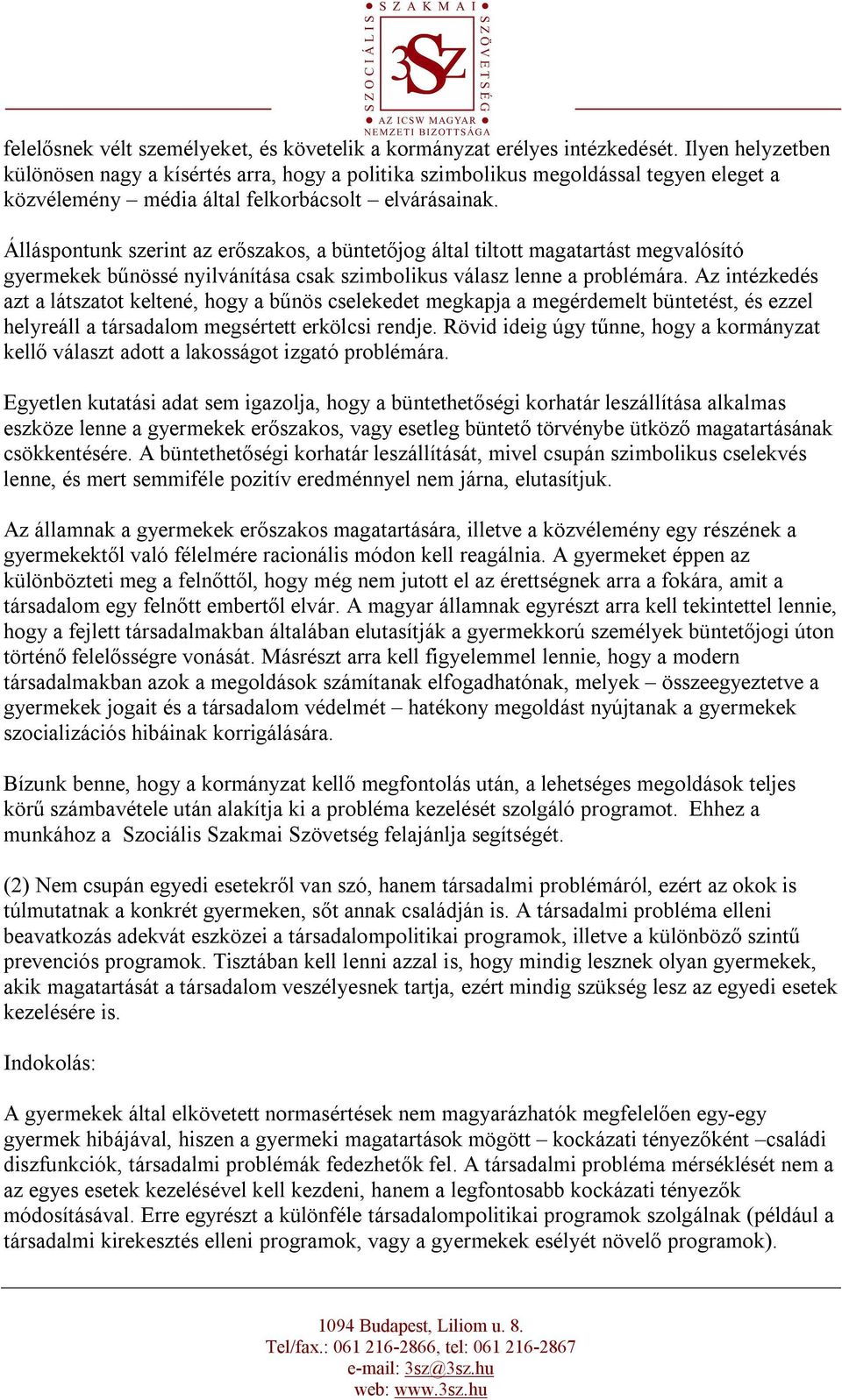 Álláspontunk szerint az erőszakos, a büntetőjog által tiltott magatartást megvalósító gyermekek bűnössé nyilvánítása csak szimbolikus válasz lenne a problémára.