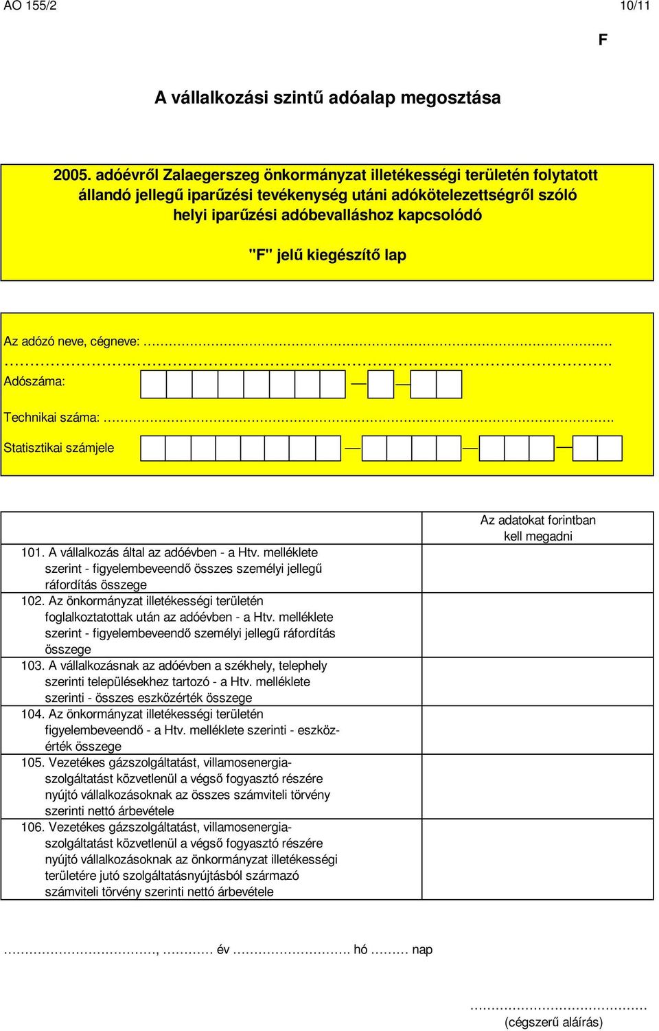 Az adózó neve, cégneve:.. Adószáma: Technikai száma:. 101. A vállalkozás által az adóévben - a Htv. melléklete szerint - figyelembeveend összes személyi jelleg ráfordítás összege 102.