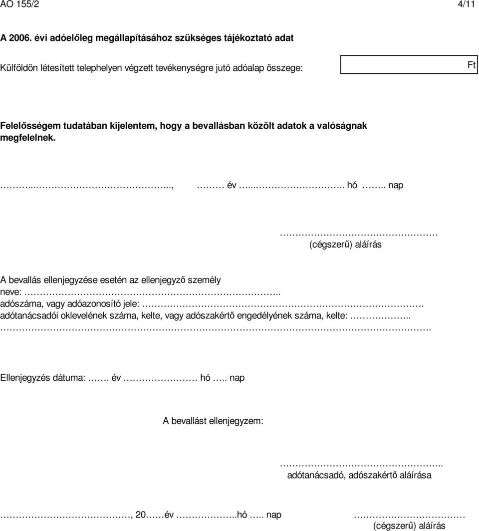 Felelsségem tudatában kijelentem, hogy a bevallásban közölt adatok a valóságnak megfelelnek......, év..... hó.