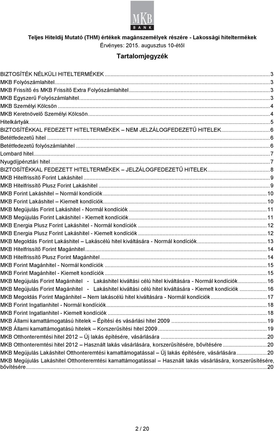 .. 6 Lombard hitel... 7 Nyugdíjpénztári hitel... 7 BIZTOSÍTÉKKAL FEDEZETT HITELTERMÉKEK JELZÁLOGFEDEZETŰ HITELEK... 8 MKB Hitelfrissítő Forint Lakáshitel... 9 MKB Hitelfrissítő Plusz Forint Lakáshitel.