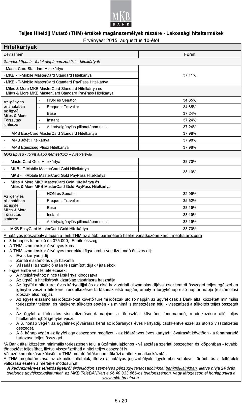 Forint 37,11% - HON és Senator 34,65% - Frequent Traveller 34,65% - Base 37,24% - Instant 37,24% - A kártyaigénylés pillanatában nincs 37,24% - MKB EasyCard MasterCard Standard Hitelkártya 37,98% -