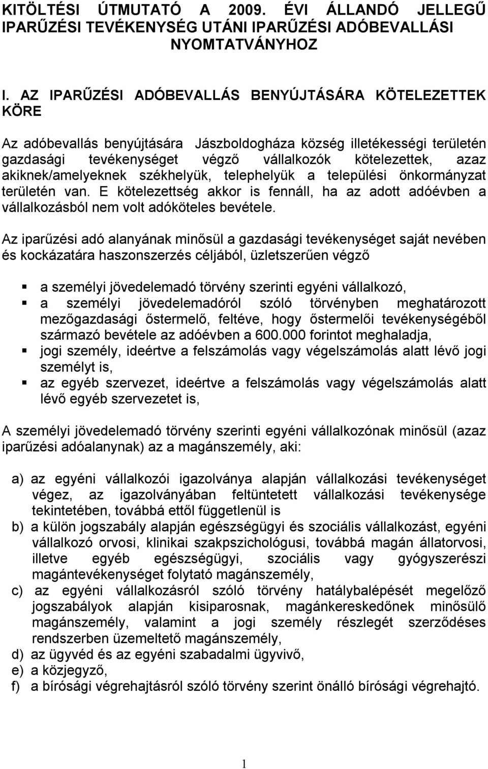 akiknek/amelyeknek székhelyük, telephelyük a települési önkormányzat területén van. E kötelezettség akkor is fennáll, ha az adott adóévben a vállalkozásból nem volt adóköteles bevétele.