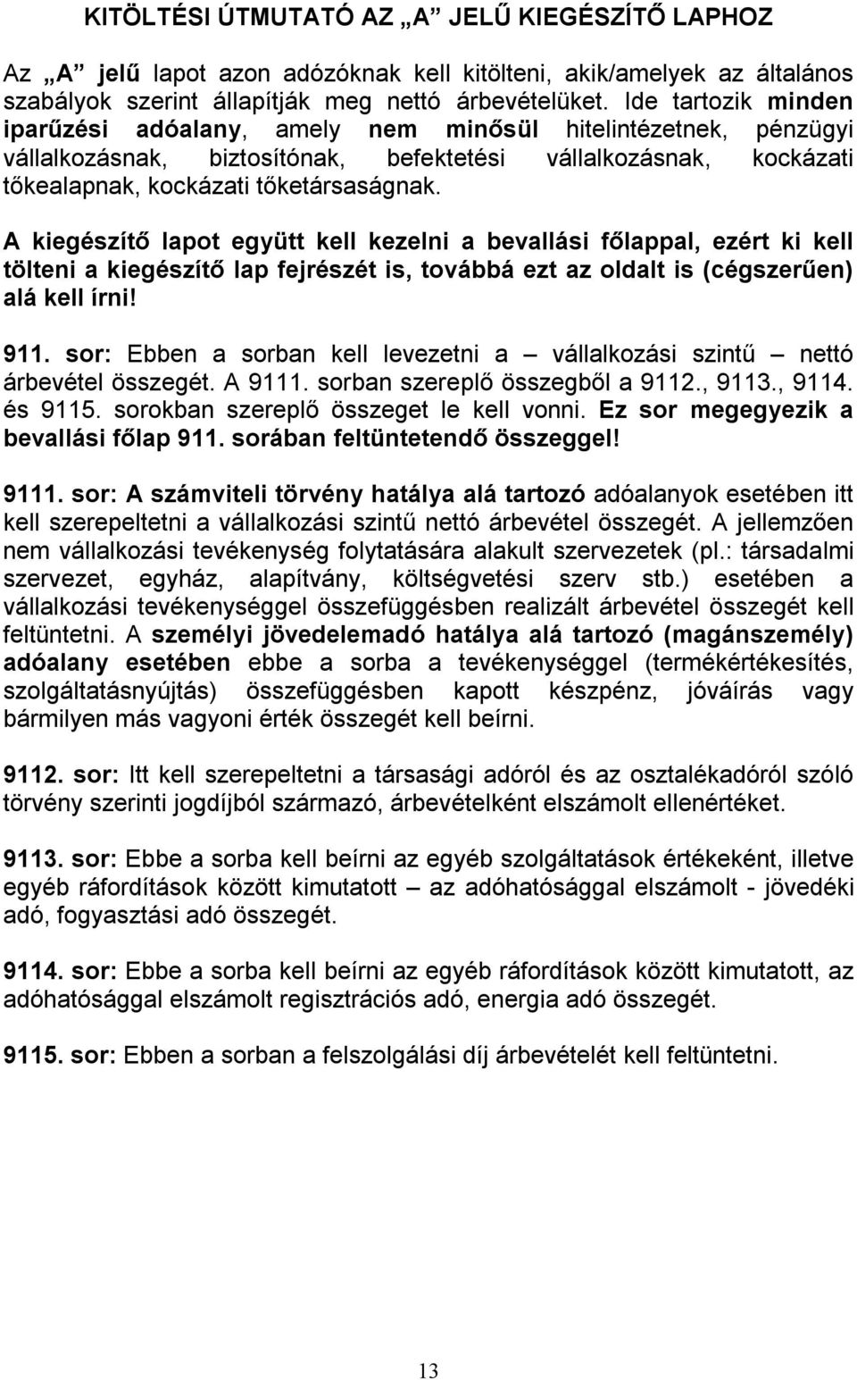 A kiegészítő lapot együtt kell kezelni a bevallási főlappal, ezért ki kell tölteni a kiegészítő lap fejrészét is, továbbá ezt az oldalt is (cégszerűen) alá kell írni! 911.