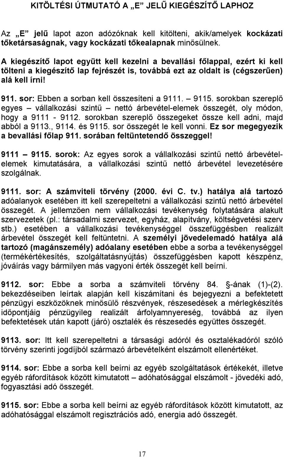 sor: Ebben a sorban kell összesíteni a 9111. 9115. sorokban szereplő egyes vállalkozási szintű nettó árbevétel-elemek összegét, oly módon, hogy a 9111-9112.