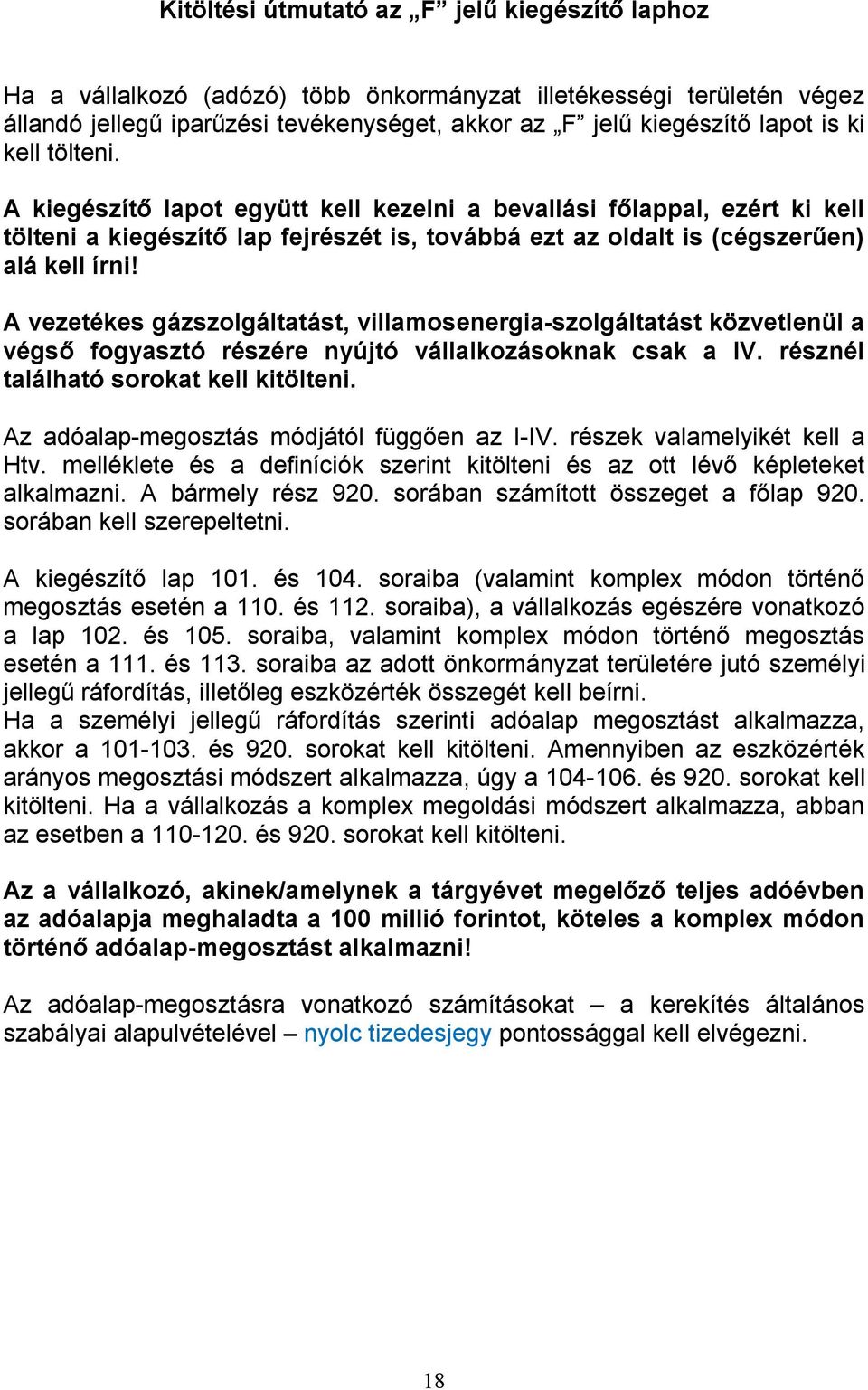 A vezetékes gázszolgáltatást, villamosenergia-szolgáltatást közvetlenül a végső fogyasztó részére nyújtó vállalkozásoknak csak a IV. résznél található sorokat kell kitölteni.