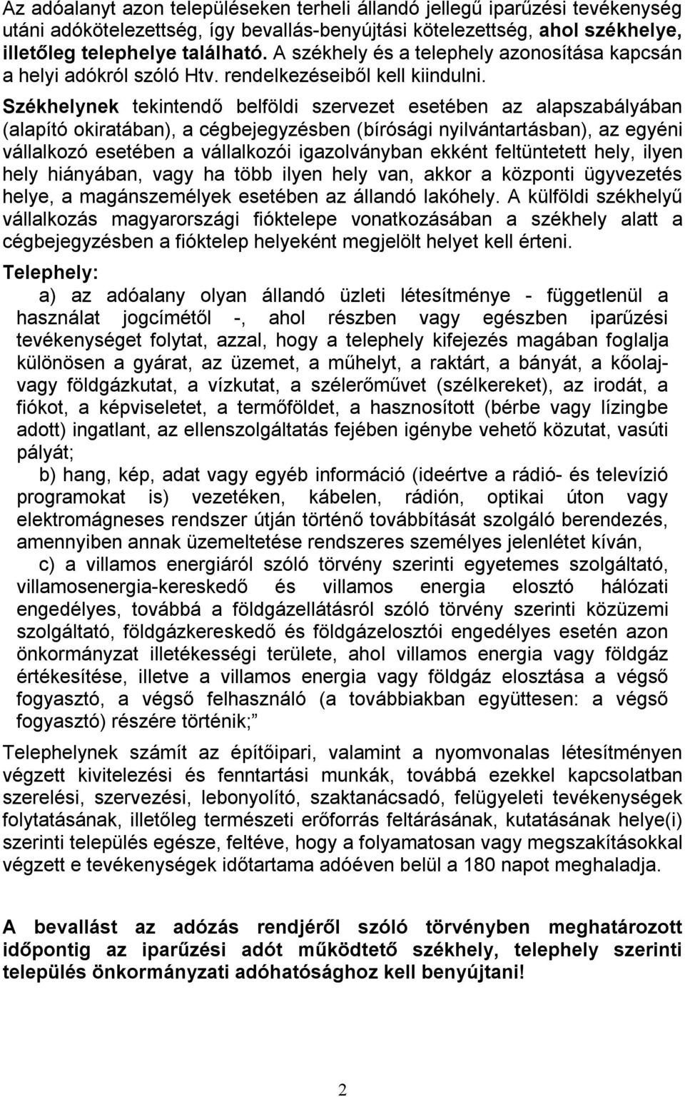 Székhelynek tekintendő belföldi szervezet esetében az alapszabályában (alapító okiratában), a cégbejegyzésben (bírósági nyilvántartásban), az egyéni vállalkozó esetében a vállalkozói igazolványban