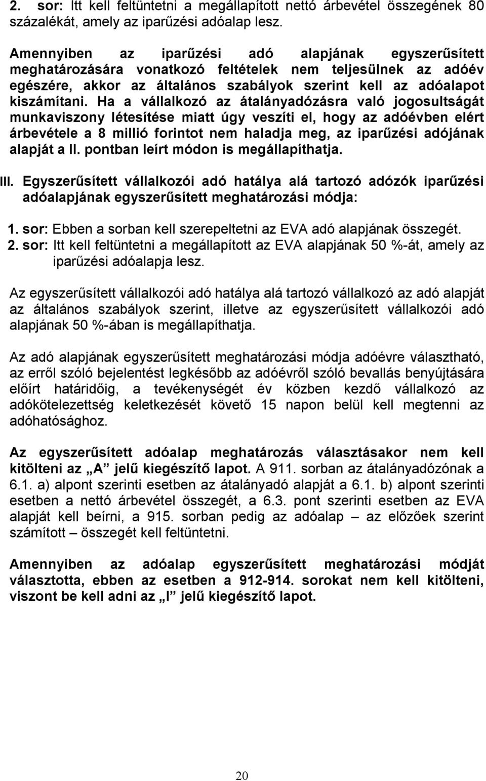 Ha a vállalkozó az átalányadózásra való jogosultságát munkaviszony létesítése miatt úgy veszíti el, hogy az adóévben elért árbevétele a 8 millió forintot nem haladja meg, az iparűzési adójának