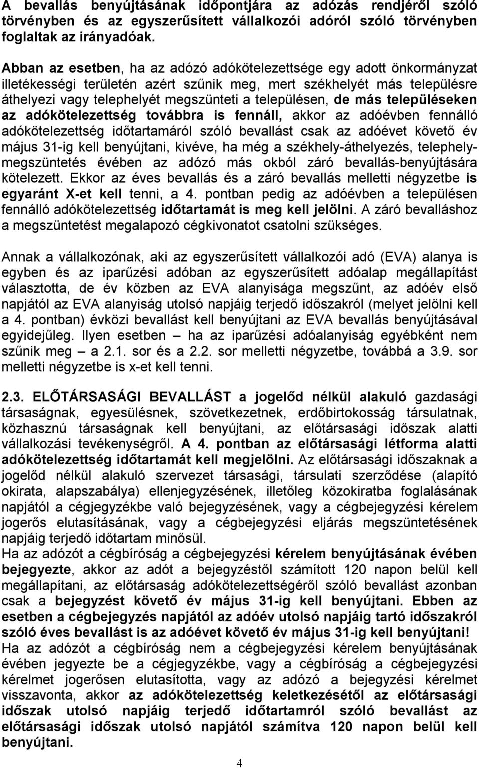 de más településeken az adókötelezettség továbbra is fennáll, akkor az adóévben fennálló adókötelezettség időtartamáról szóló bevallást csak az adóévet követő év május 31-ig kell benyújtani, kivéve,