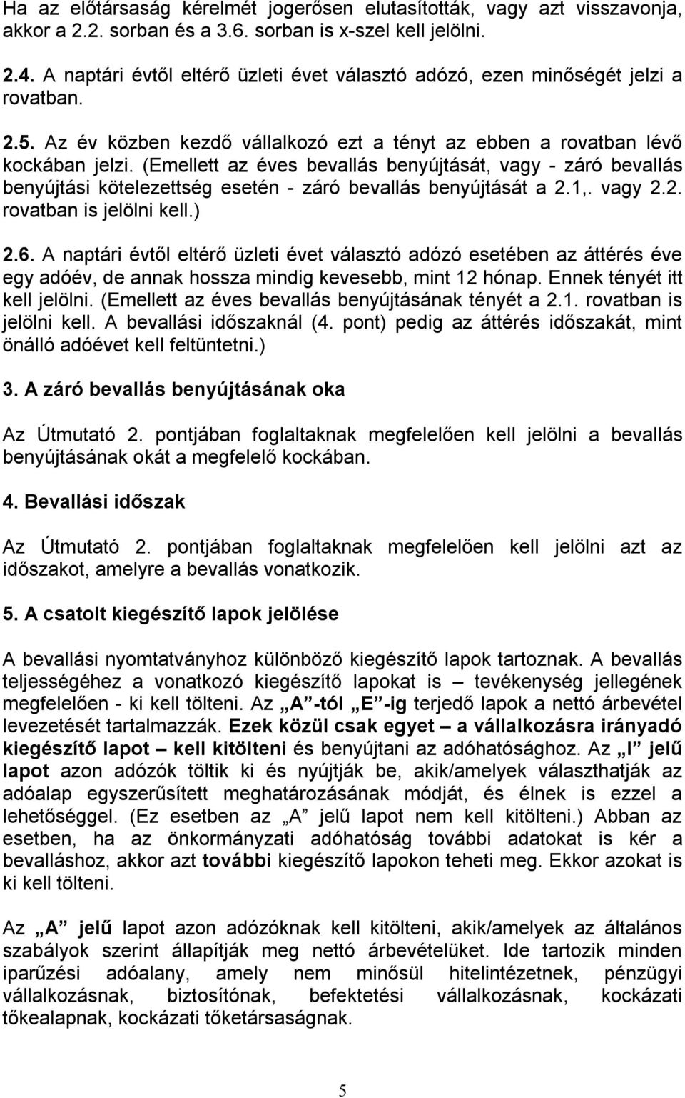 (Emellett az éves bevallás benyújtását, vagy - záró bevallás benyújtási kötelezettség esetén - záró bevallás benyújtását a 2.1,. vagy 2.2. rovatban is jelölni kell.) 2.6.