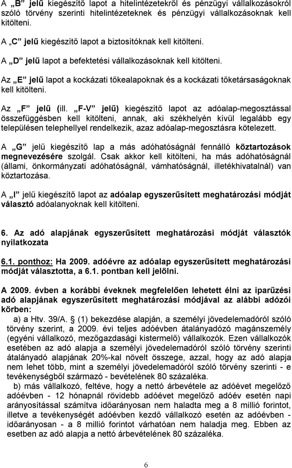 Az E jelű lapot a kockázati tőkealapoknak és a kockázati tőketársaságoknak kell kitölteni. Az F jelű (ill.