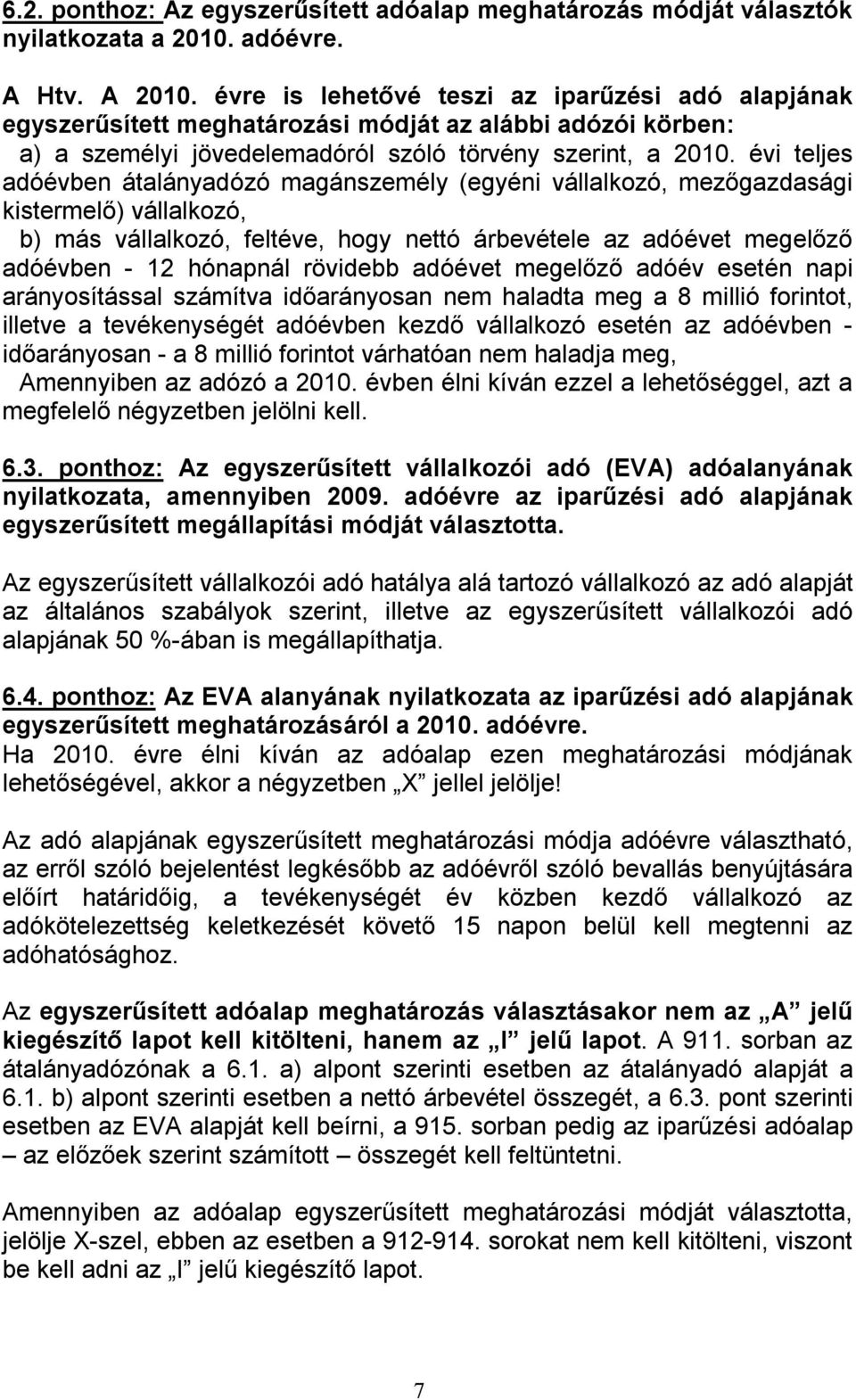 évi teljes adóévben átalányadózó magánszemély (egyéni vállalkozó, mezőgazdasági kistermelő) vállalkozó, b) más vállalkozó, feltéve, hogy nettó árbevétele az adóévet megelőző adóévben - 12 hónapnál