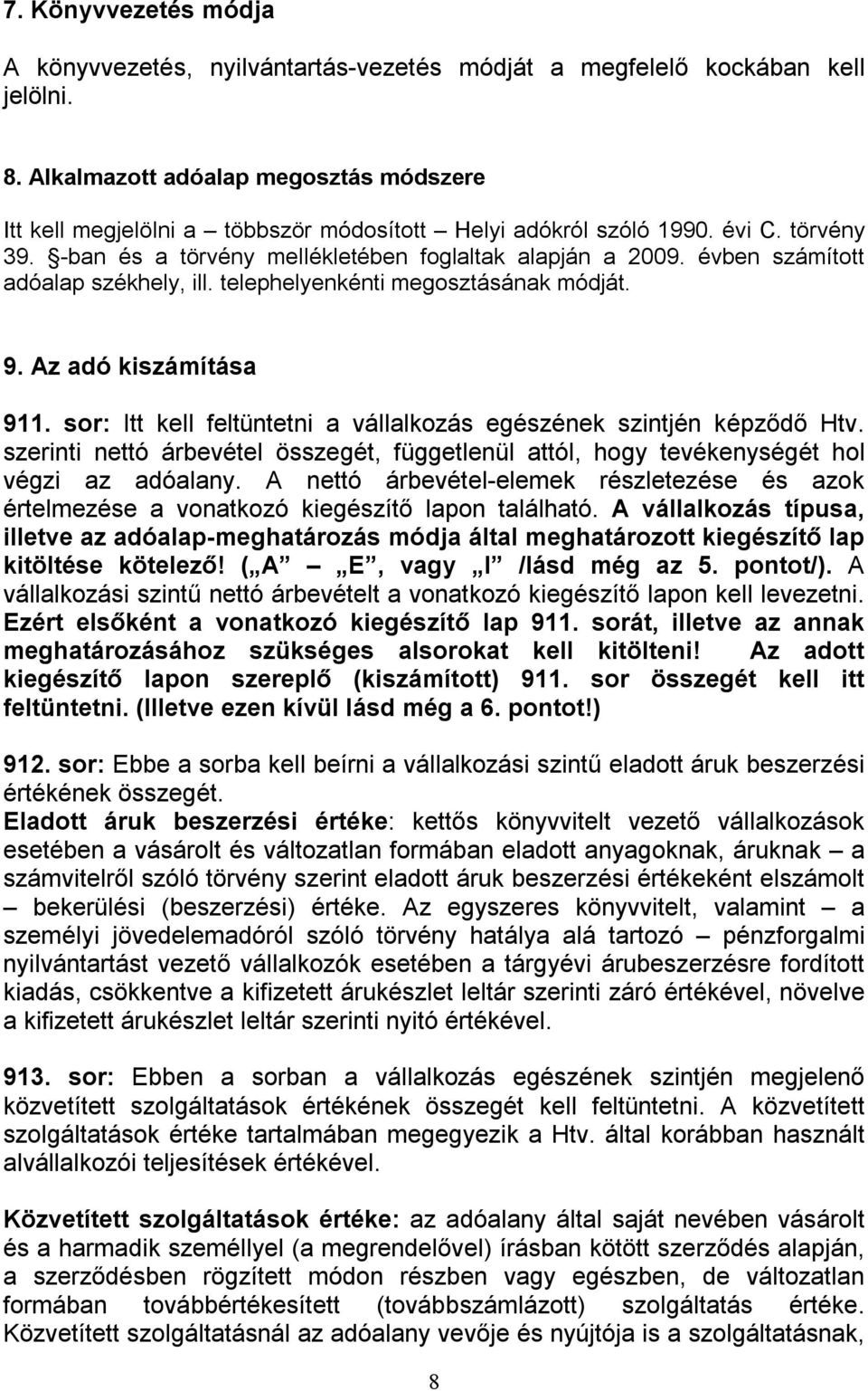 évben számított adóalap székhely, ill. telephelyenkénti megosztásának módját. 9. Az adó kiszámítása 911. sor: Itt kell feltüntetni a vállalkozás egészének szintjén képződő Htv.
