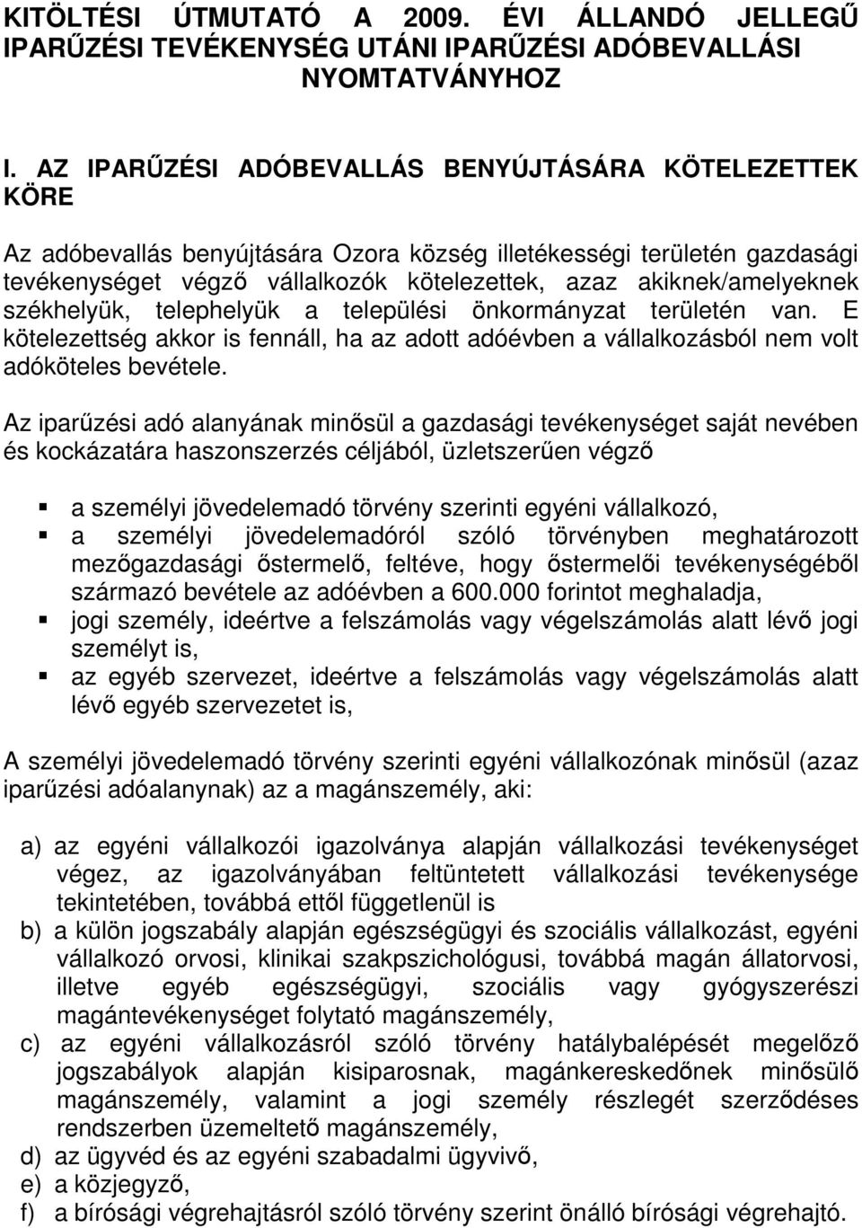 akiknek/amelyeknek székhelyük, telephelyük a települési önkormányzat területén van. E kötelezettség akkor is fennáll, ha az adott adóévben a vállalkozásból nem volt adóköteles bevétele.