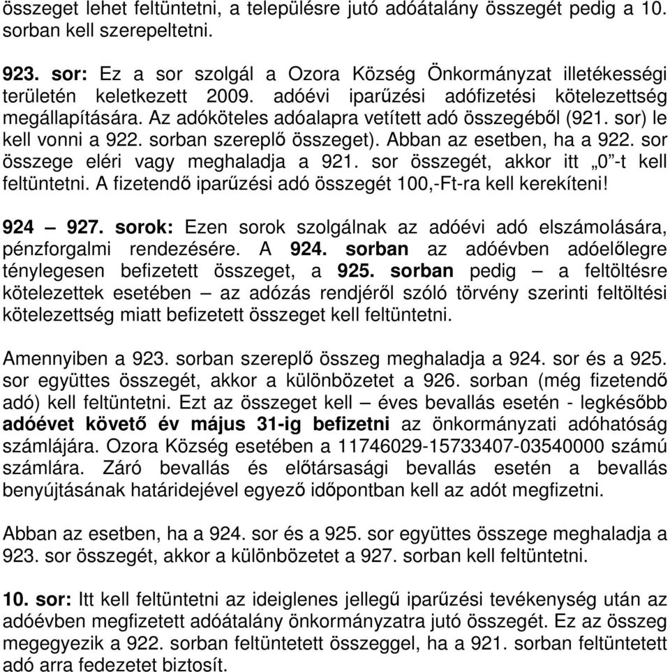 Az adóköteles adóalapra vetített adó összegébıl (921. sor) le kell vonni a 922. sorban szereplı összeget). Abban az esetben, ha a 922. sor összege eléri vagy meghaladja a 921.