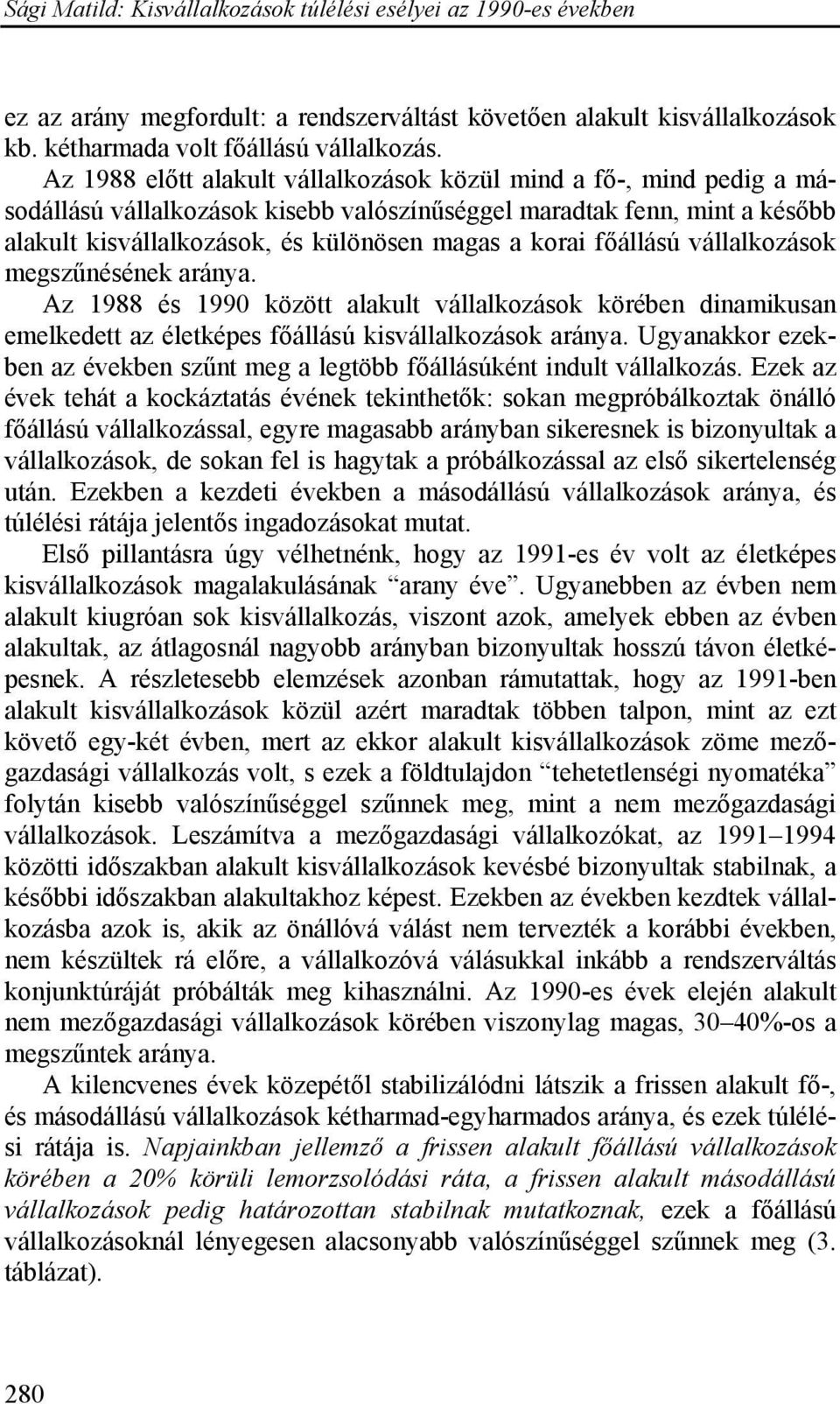 főállású vállalkozások megszűnésének aránya. Az 1988 és 1990 között alakult vállalkozások körében dinamikusan emelkedett az életképes főállású kisvállalkozások aránya.