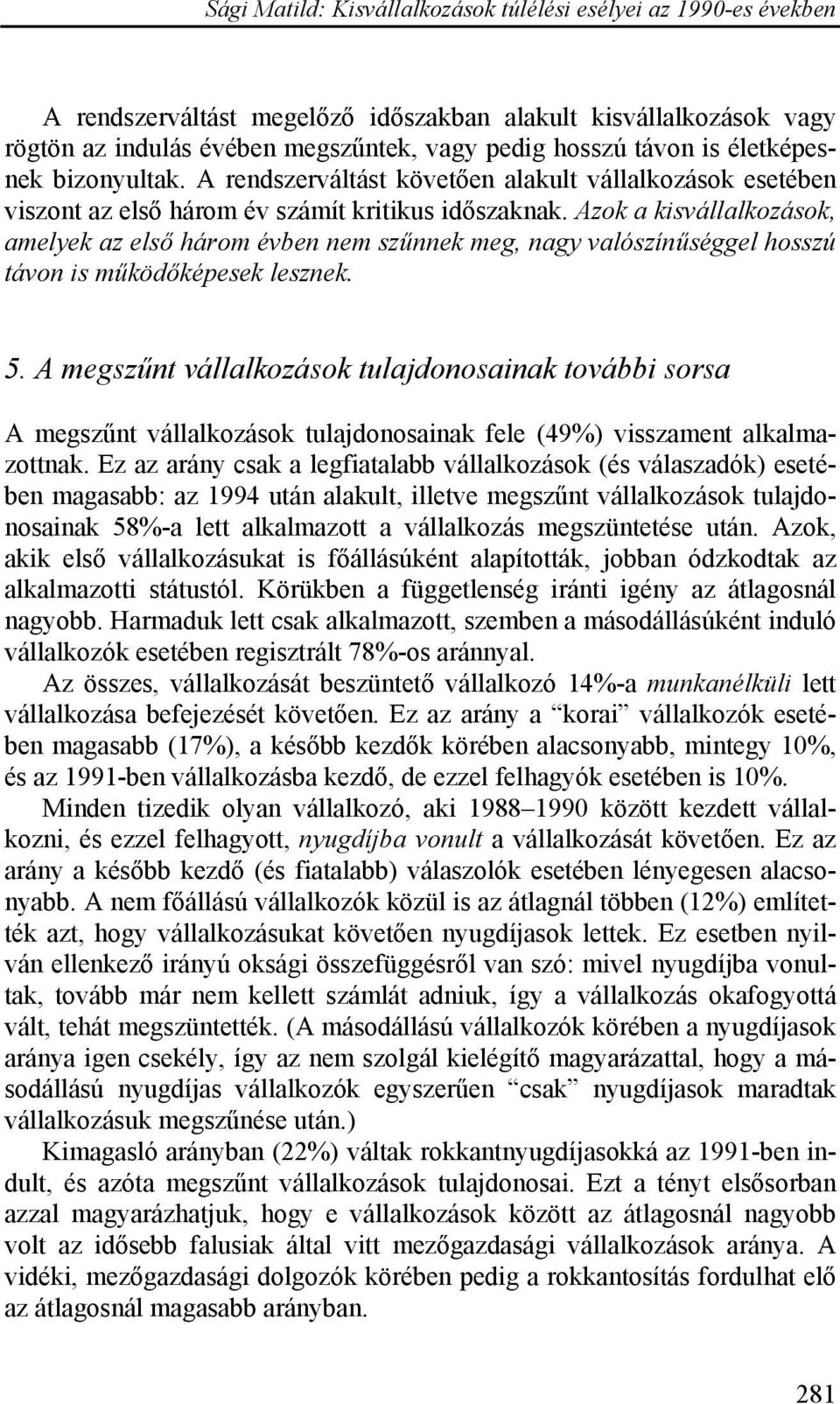 Azok a kisvállalkozások, amelyek az első három évben nem szűnnek meg, nagy valószínűséggel hosszú távon is működőképesek lesznek. 5.