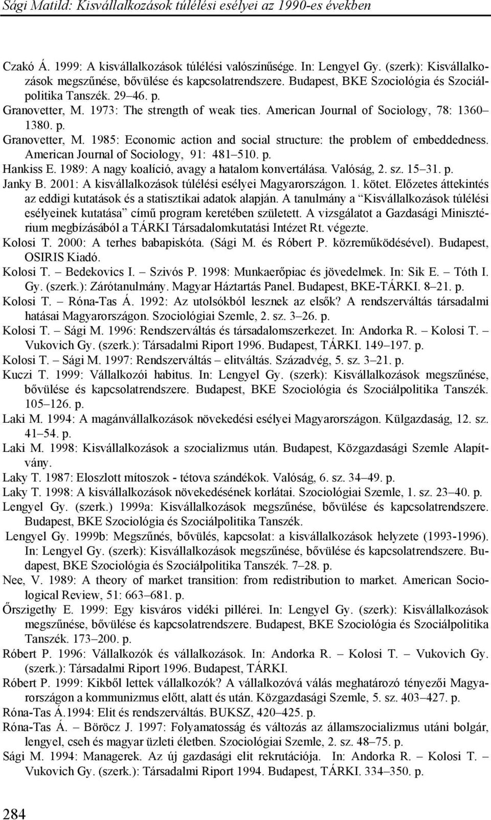 American Journal of Sociology, 91: 481 510. p. Hankiss E. 1989: A nagy koalíció, avagy a hatalom konvertálása. Valóság, 2. sz. 15 31. p. Janky B.