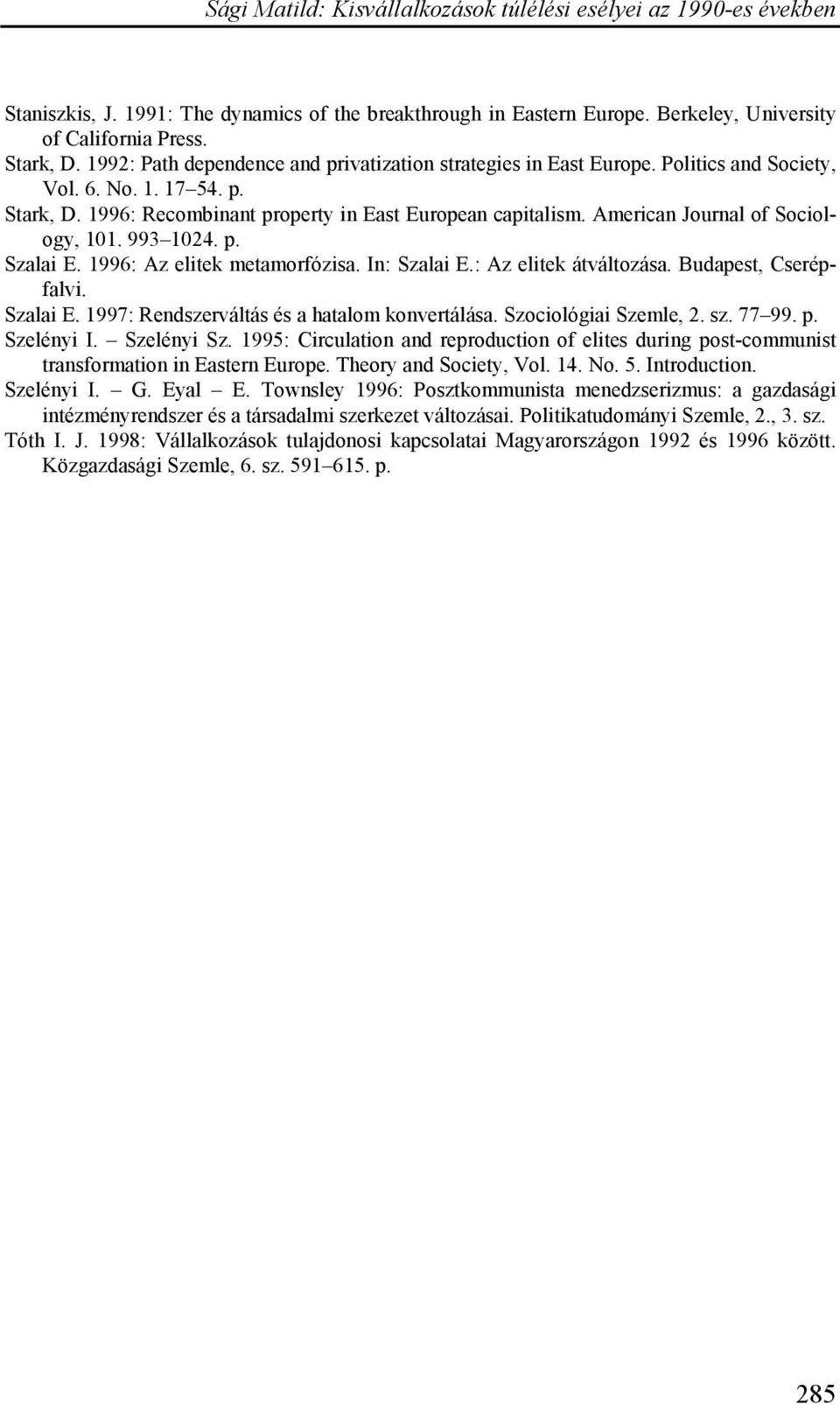1996: Az elitek metamorfózisa. In: Szalai E.: Az elitek átváltozása. Budapest, Cserépfalvi. Szalai E. 1997: Rendszerváltás és a hatalom konvertálása. Szociológiai Szemle, 2. sz. 77 99. p. Szelényi I.