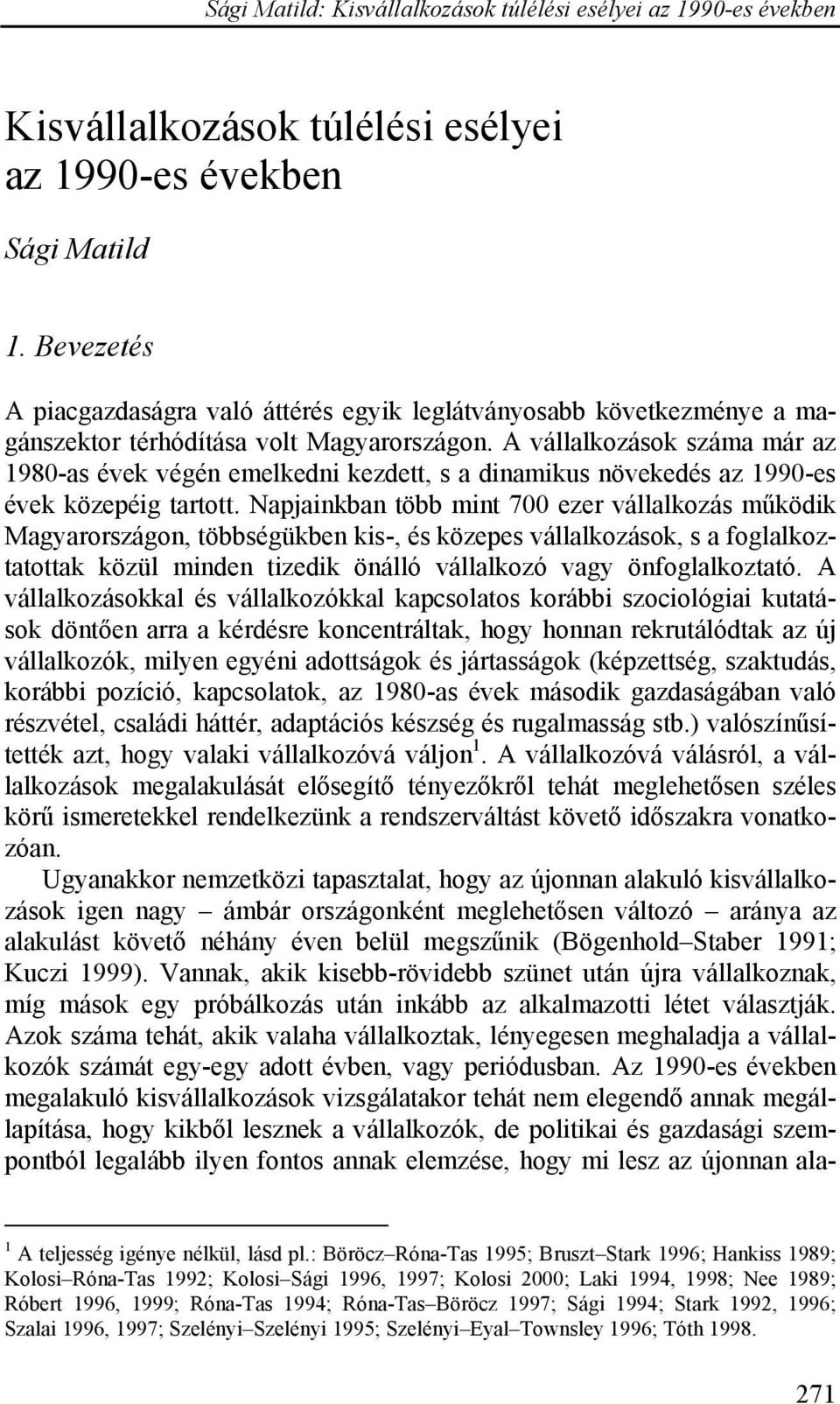 Napjainkban több mint 700 ezer vállalkozás működik Magyarországon, többségükben kis-, és közepes vállalkozások, s a foglalkoztatottak közül minden tizedik önálló vállalkozó vagy önfoglalkoztató.