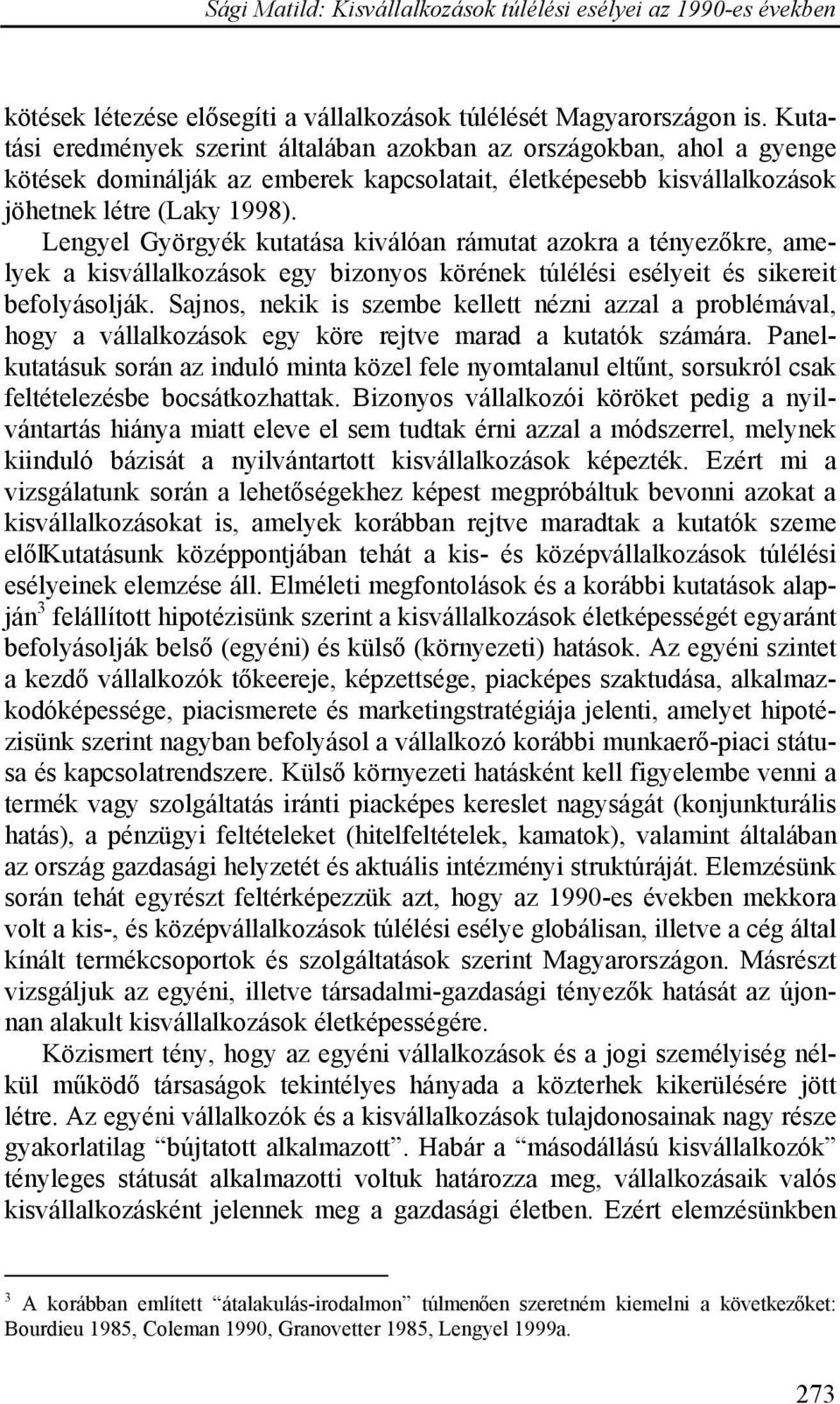 Lengyel Györgyék kutatása kiválóan rámutat azokra a tényezőkre, amelyek a kisvállalkozások egy bizonyos körének túlélési esélyeit és sikereit befolyásolják.