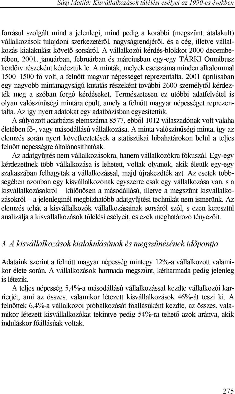 A minták, melyek esetszáma minden alkalommal 1500 1500 fő volt, a felnőtt magyar népességet reprezentálta.