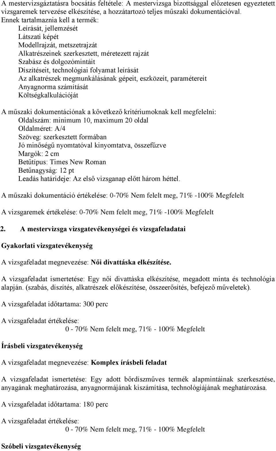 folyamat leírását Az alkatrészek megmunkálásának gépeit, eszközeit, paramétereit Anyagnorma számítását Költségkalkulációját A műszaki dokumentációnak a kővetkező kritériumoknak kell megfelelni: