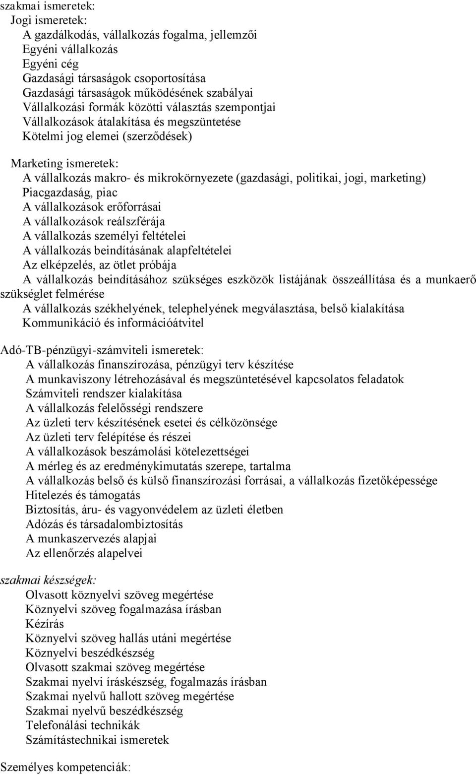 politikai, jogi, marketing) Piacgazdaság, piac A vállalkozások erőforrásai A vállalkozások reálszférája A vállalkozás személyi feltételei A vállalkozás beindításának alapfeltételei Az elképzelés, az