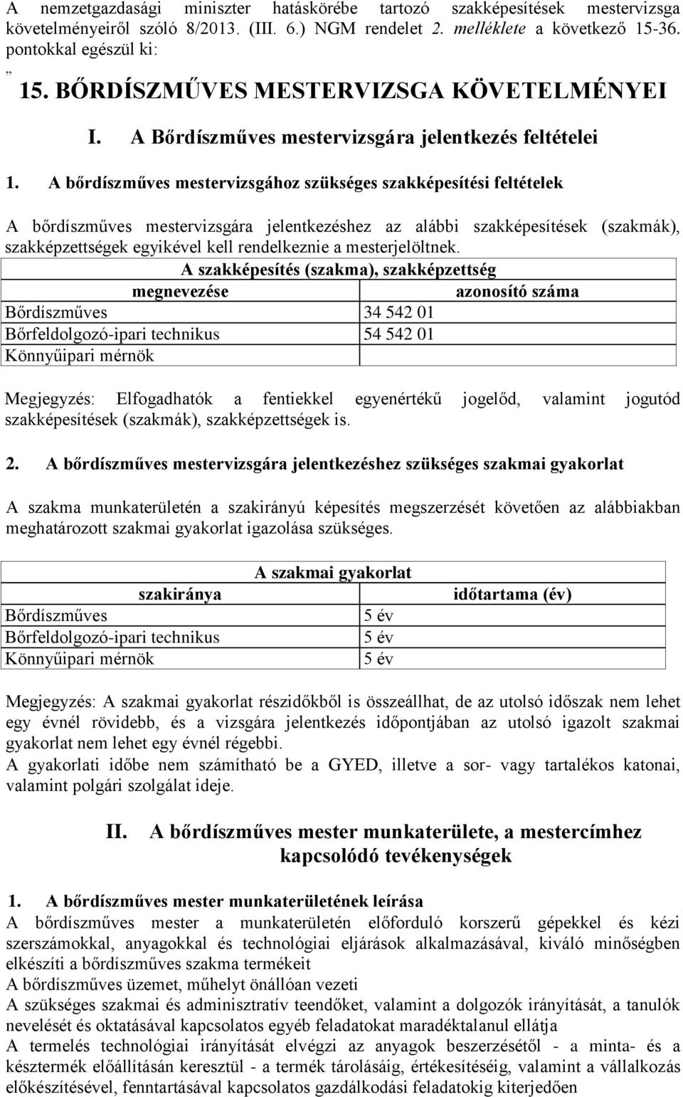 A bőrdíszműves mestervizsgához szükséges szakképesítési feltételek A bőrdíszműves mestervizsgára jelentkezéshez az alábbi szakképesítések (szakmák), szakképzettségek egyikével kell rendelkeznie a