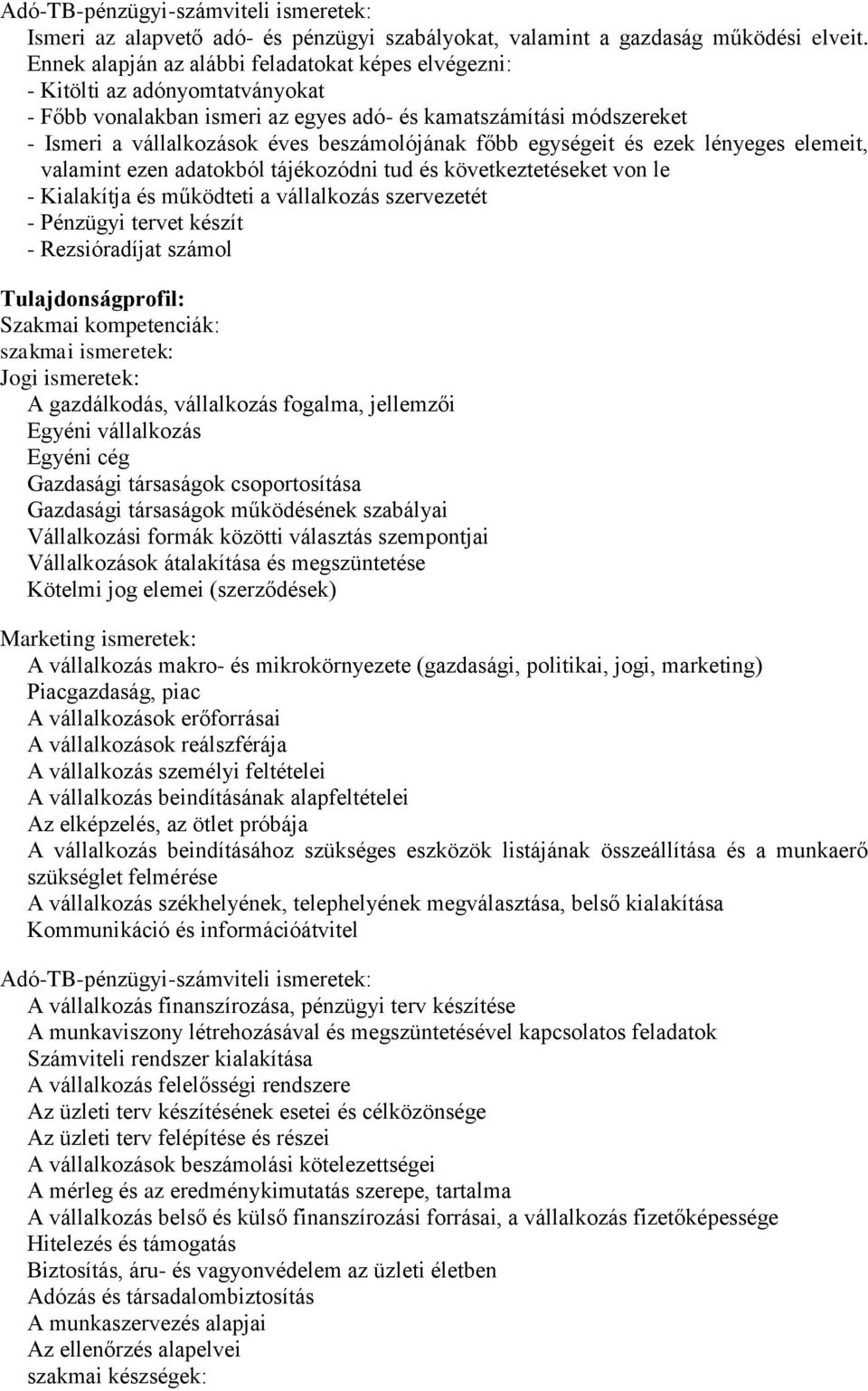 főbb egységeit és ezek lényeges elemeit, valamint ezen adatokból tájékozódni tud és következtetéseket von le - Kialakítja és működteti a vállalkozás szervezetét - Pénzügyi tervet készít -