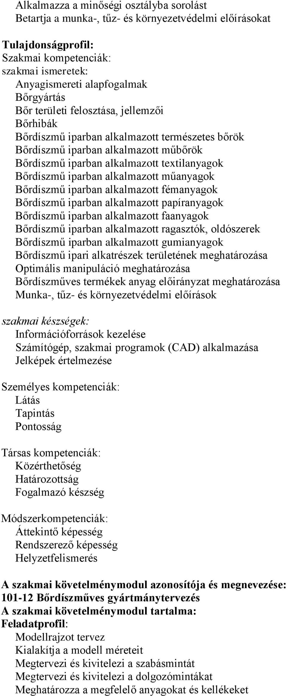 műanyagok Bőrdíszmű iparban alkalmazott fémanyagok Bőrdíszmű iparban alkalmazott papíranyagok Bőrdíszmű iparban alkalmazott faanyagok Bőrdíszmű iparban alkalmazott ragasztók, oldószerek Bőrdíszmű