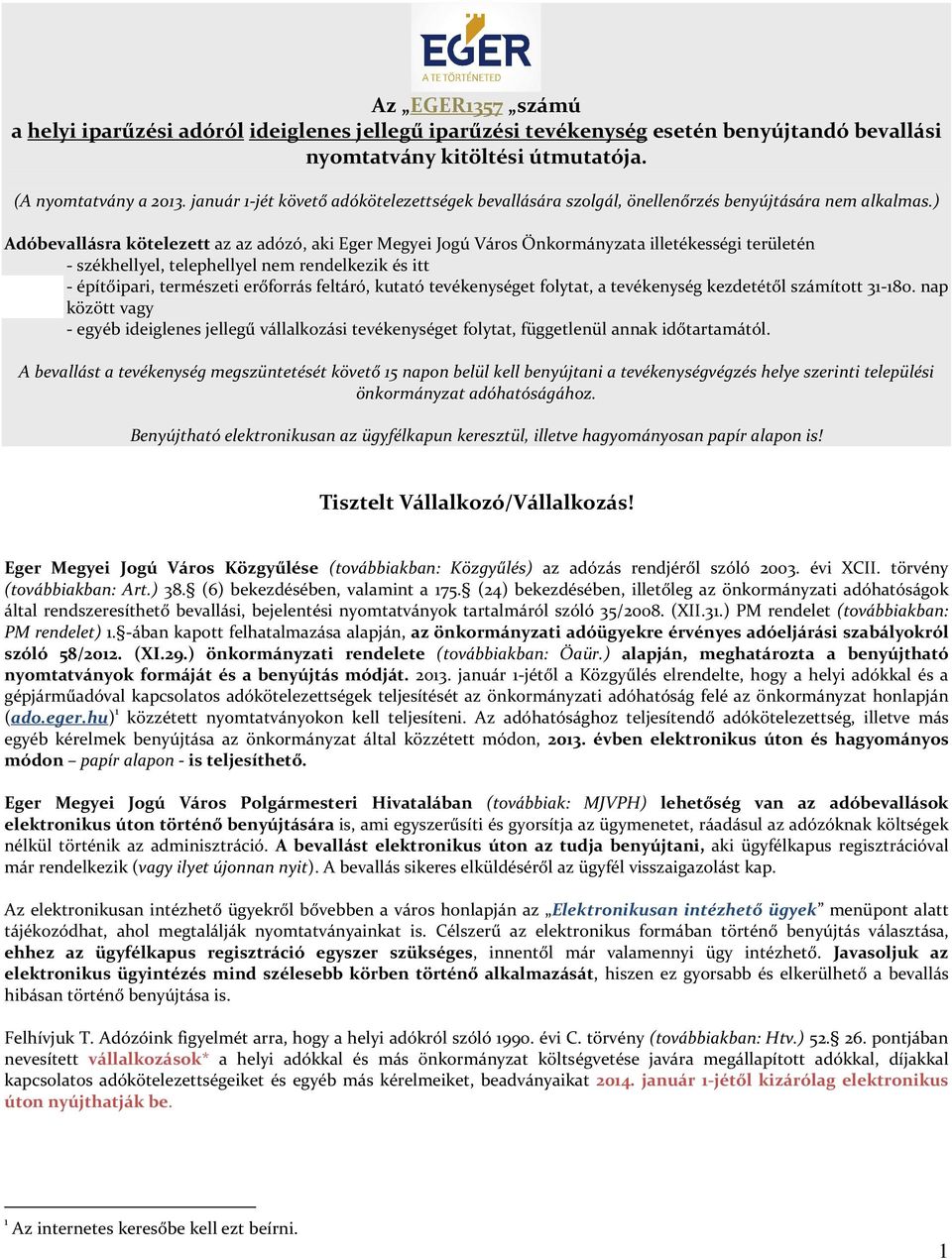 ) Adóbevallásra kötelezett az az adózó, aki Eger Megyei Jogú Város Önkormányzata illetékességi területén - székhellyel, telephellyel nem rendelkezik és itt - építőipari, természeti erőforrás feltáró,