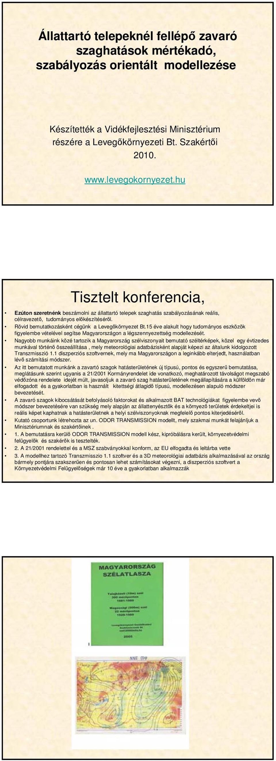 Rövid bemutatkozásként cégünk a Levegőkörnyezet Bt.15 éve alakult hogy tudományos eszközök figyelembe vételével segítse Magyarországon a légszennyezettség modellezését.