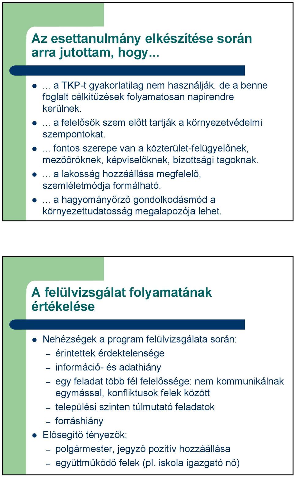 ... a lakosság hozzáállása megfelelő, szemléletmódja formálható.... a hagyományőrző gondolkodásmód a környezettudatosság megalapozója lehet.