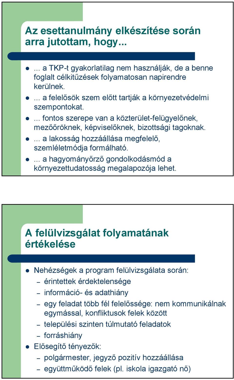 ... a lakosság hozzáállása megfelelő, szemléletmódja formálható.... a hagyományőrző gondolkodásmód a környezettudatosság megalapozója lehet.