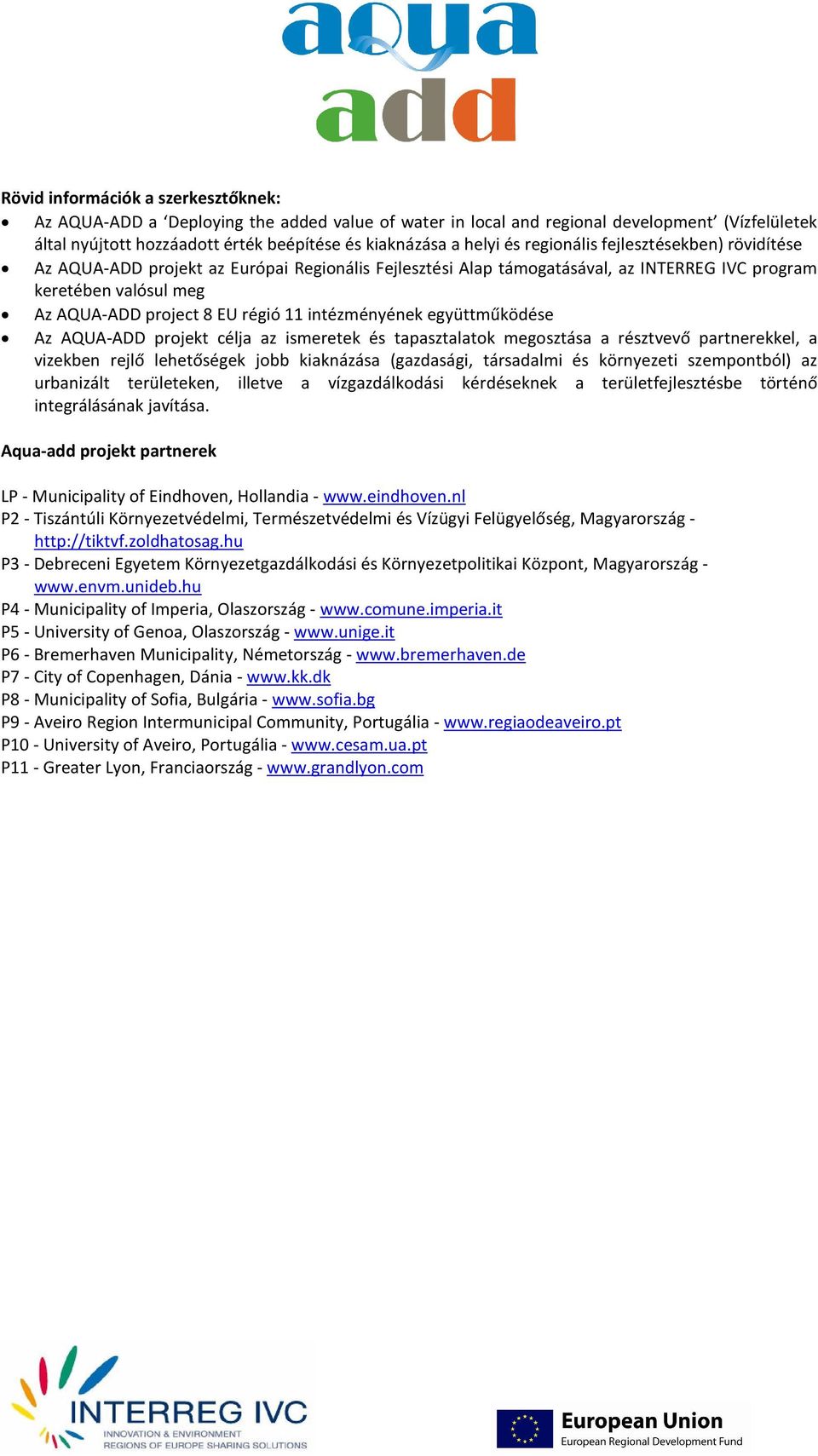 intézményének együttműködése Az AQUA-ADD projekt célja az ismeretek és tapasztalatok megosztása a résztvevő partnerekkel, a vizekben rejlő lehetőségek jobb kiaknázása (gazdasági, társadalmi és